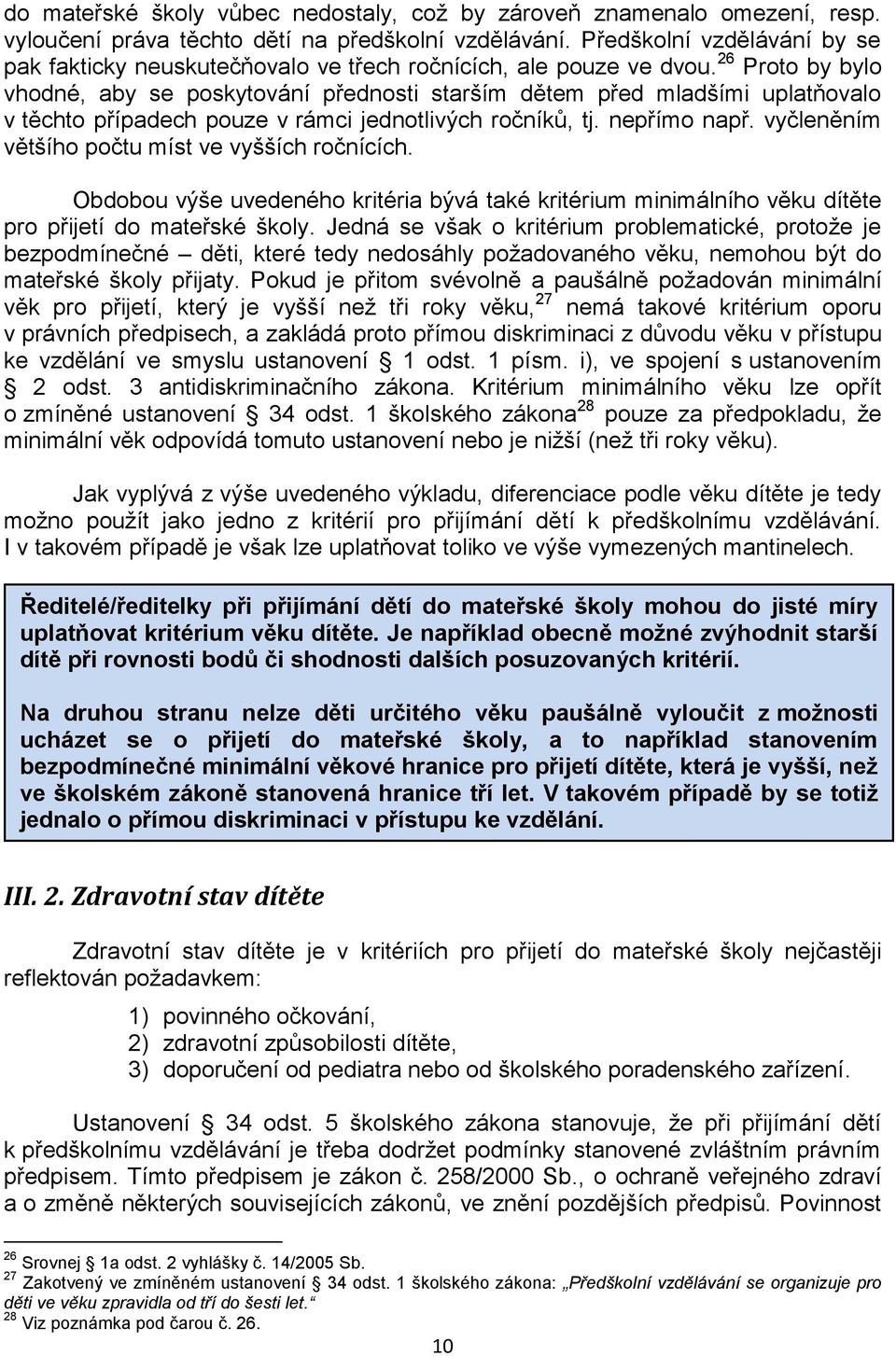 26 Proto by bylo vhodné, aby se poskytování přednosti starším dětem před mladšími uplatňovalo v těchto případech pouze v rámci jednotlivých ročníků, tj. nepřímo např.