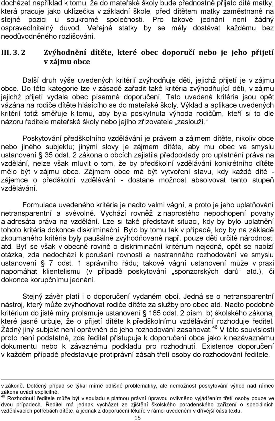 2 Zvýhodnění dítěte, které obec doporučí nebo je jeho přijetí v zájmu obce Další druh výše uvedených kritérií zvýhodňuje děti, jejichţ přijetí je v zájmu obce.