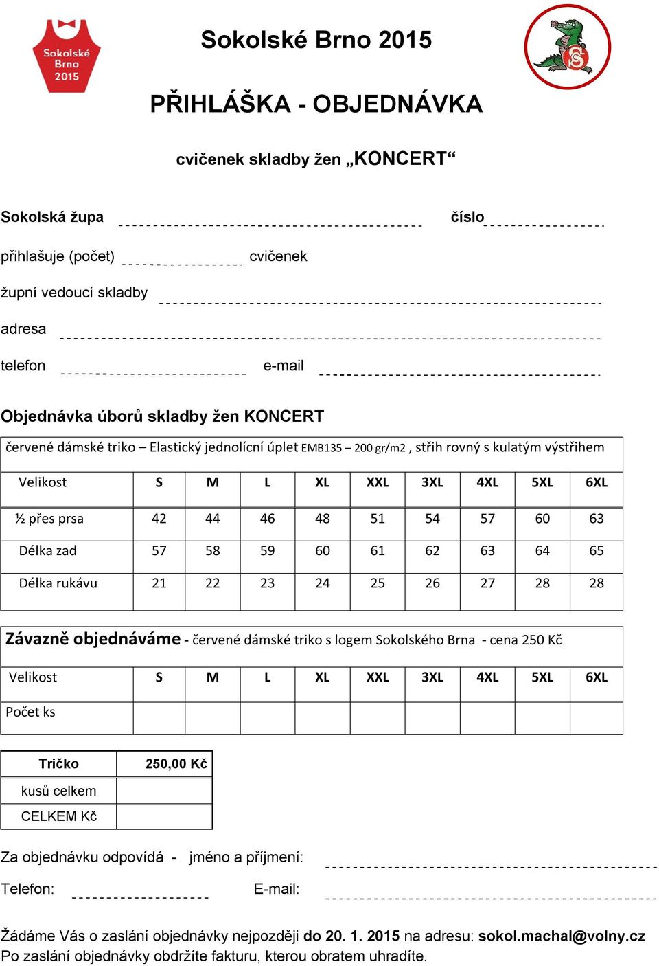 Délka rukávu 21 22 23 24 25 26 27 28 28 Závazně objednáváme - červené dámské triko s logem Sokolského Brna - cena 250 Kč Velikost S M L XL XXL 3XL 4XL 5XL 6XL Počet ks Tričko 250,00 Kč kusů celkem