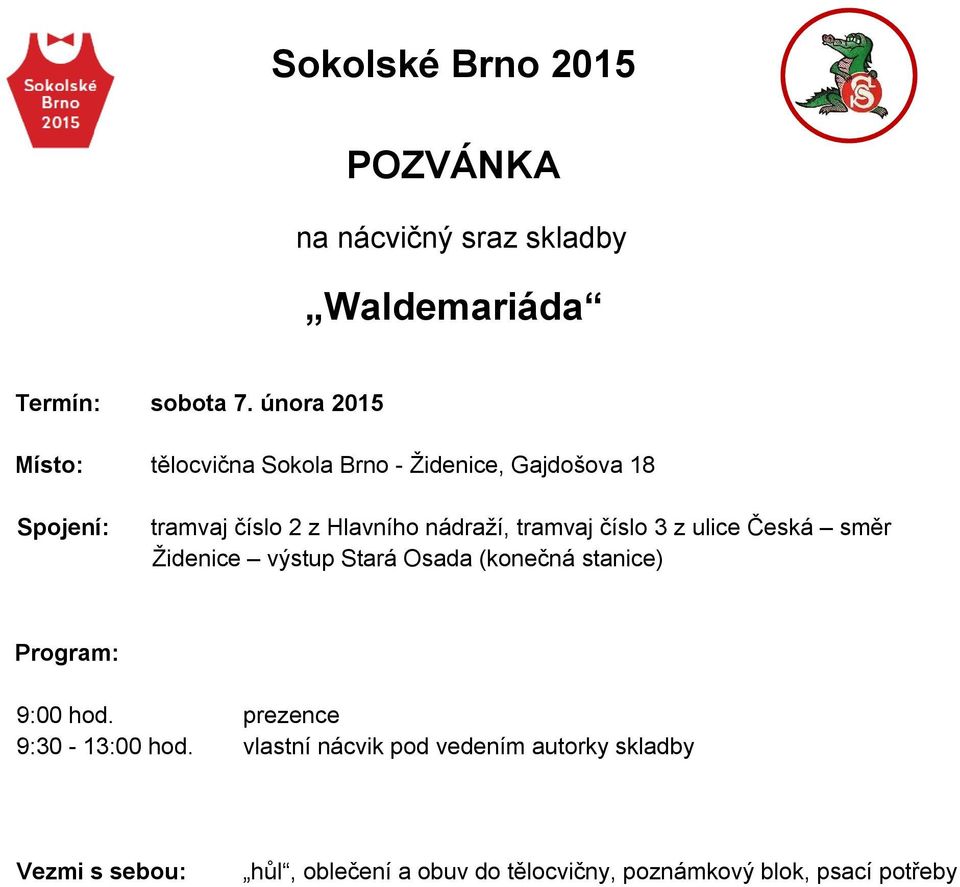 nádraží, tramvaj číslo 3 z ulice Česká směr Židenice výstup Stará Osada (konečná stanice) Program: 9:00