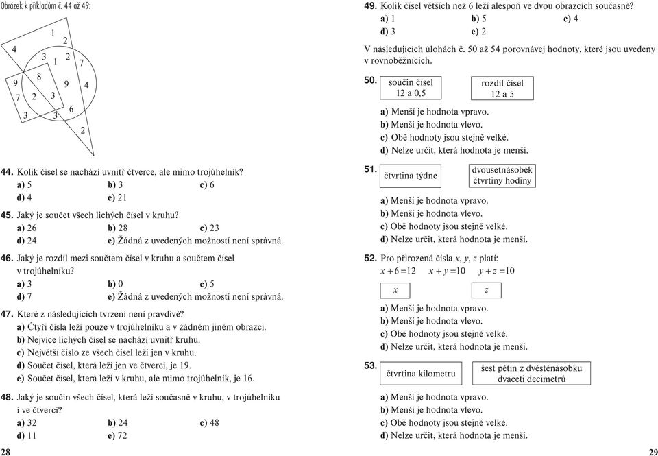 Jaký je součet všech lichých čísel v kruhu? a) 26 b) 28 c) 23 d) 24 e) Žádná z uvedených možností není správná. 46. Jaký je rozdíl mezi součtem čísel v kruhu a součtem čísel v trojúhelníku?