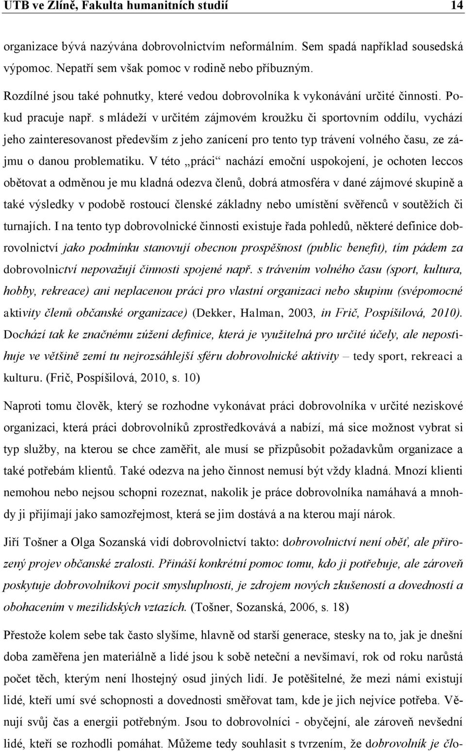 s mládeží v určitém zájmovém kroužku či sportovním oddílu, vychází jeho zainteresovanost především z jeho zanícení pro tento typ trávení volného času, ze zájmu o danou problematiku.