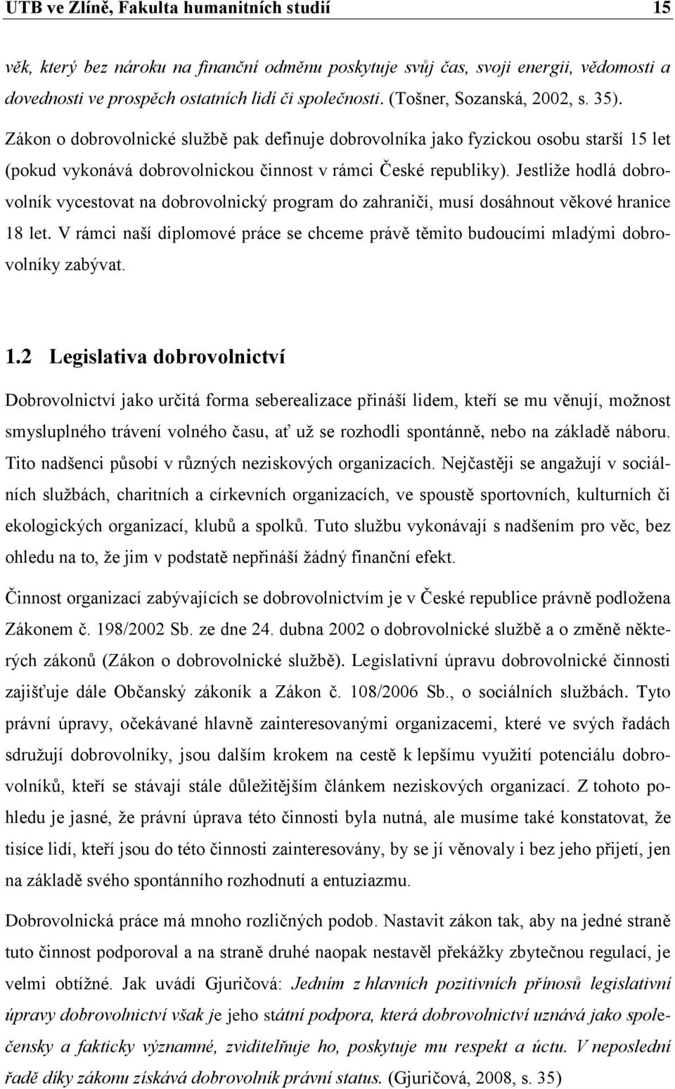 Jestliže hodlá dobrovolník vycestovat na dobrovolnický program do zahraničí, musí dosáhnout věkové hranice 18 let.