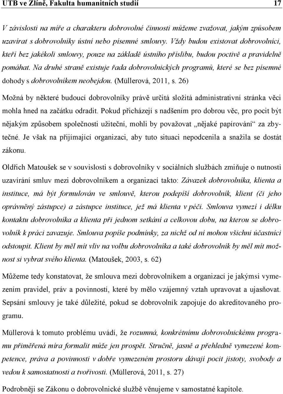 Na druhé straně existuje řada dobrovolnických programů, které se bez písemné dohody s dobrovolníkem neobejdou. (Müllerová, 2011, s.