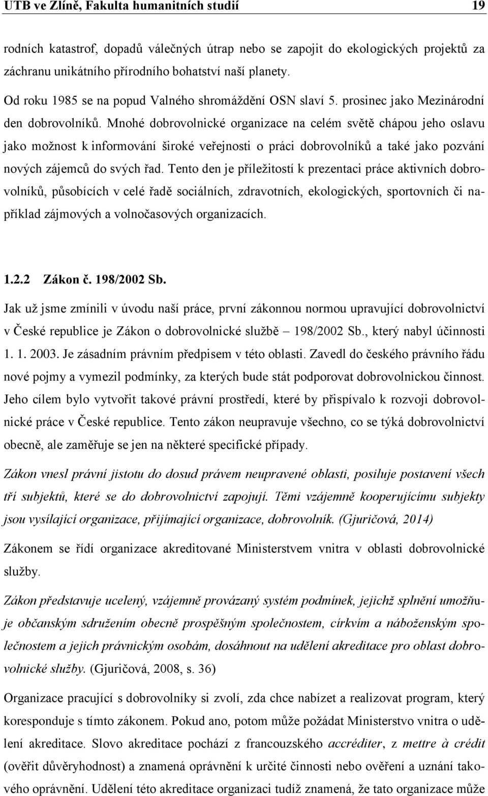 Mnohé dobrovolnické organizace na celém světě chápou jeho oslavu jako možnost k informování široké veřejnosti o práci dobrovolníků a také jako pozvání nových zájemců do svých řad.