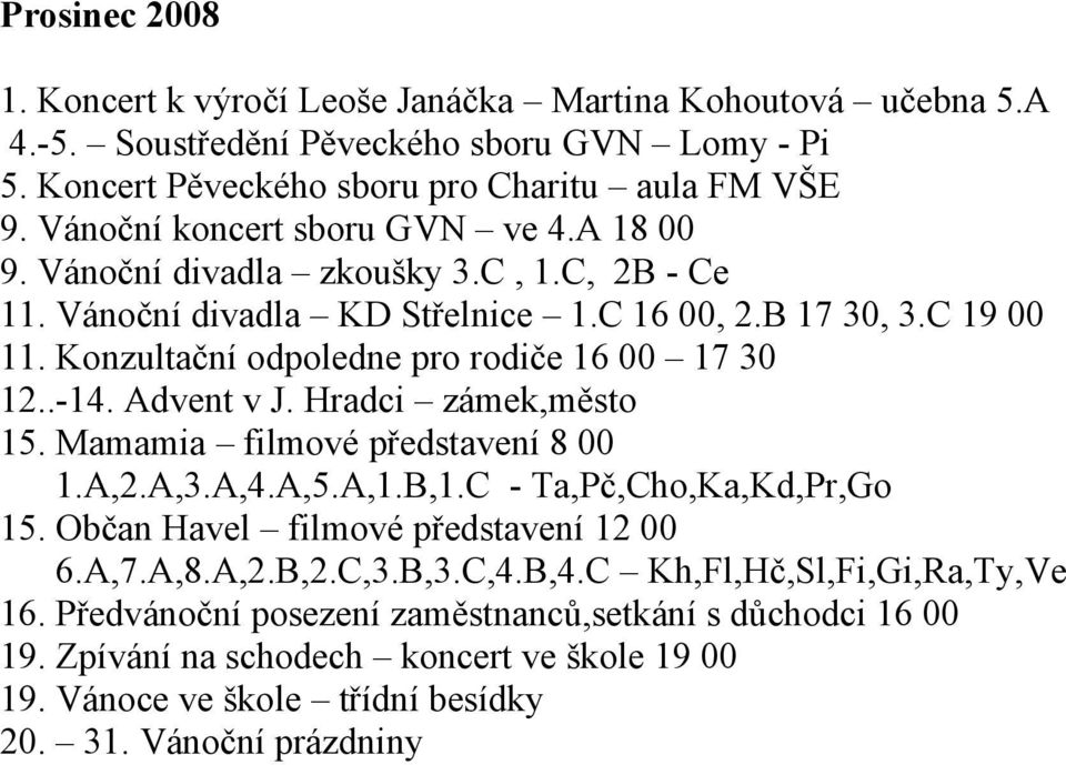 Konzultační odpoledne pro rodiče 16 00 17 30 12..-14. Advent v J. Hradci zámek,město 15. Mamamia filmové představení 8 00 1.A,2.A,3.A,4.A,5.A,1.B,1.C - Ta,Pč,Cho,Ka,Kd,Pr,Go 15.