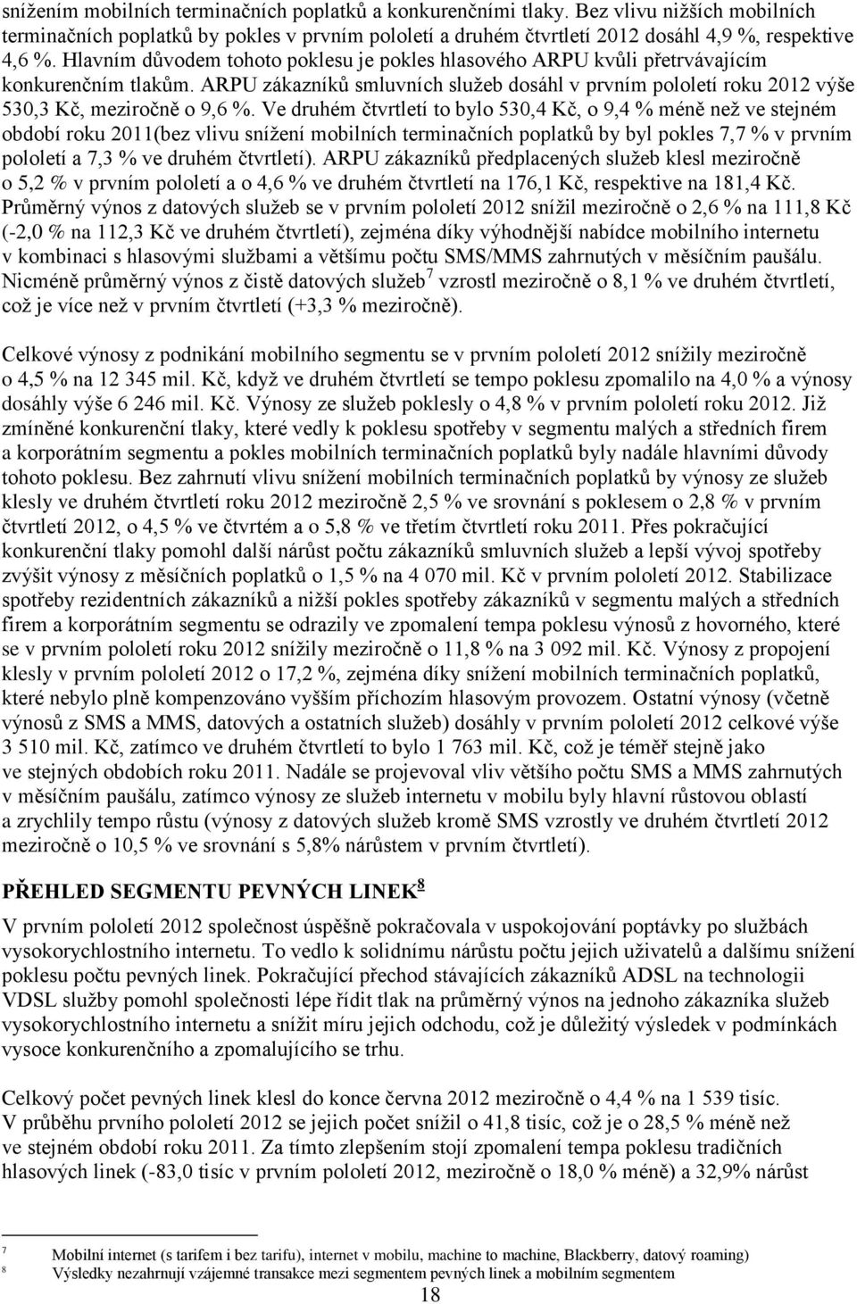 Ve druhém čtvrtletí to bylo 530,4 Kč, o 9,4 % méně než ve stejném období roku 2011(bez vlivu snížení mobilních terminačních poplatků by byl pokles 7,7 % v prvním pololetí a 7,3 % ve druhém čtvrtletí).