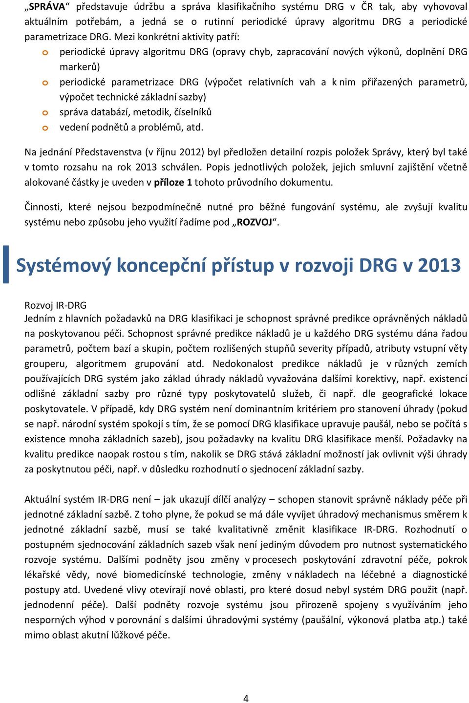 přiřazených parametrů, výpočet technické základní sazby) o správa databází, metodik, číselníků o vedení podnětů a problémů, atd.