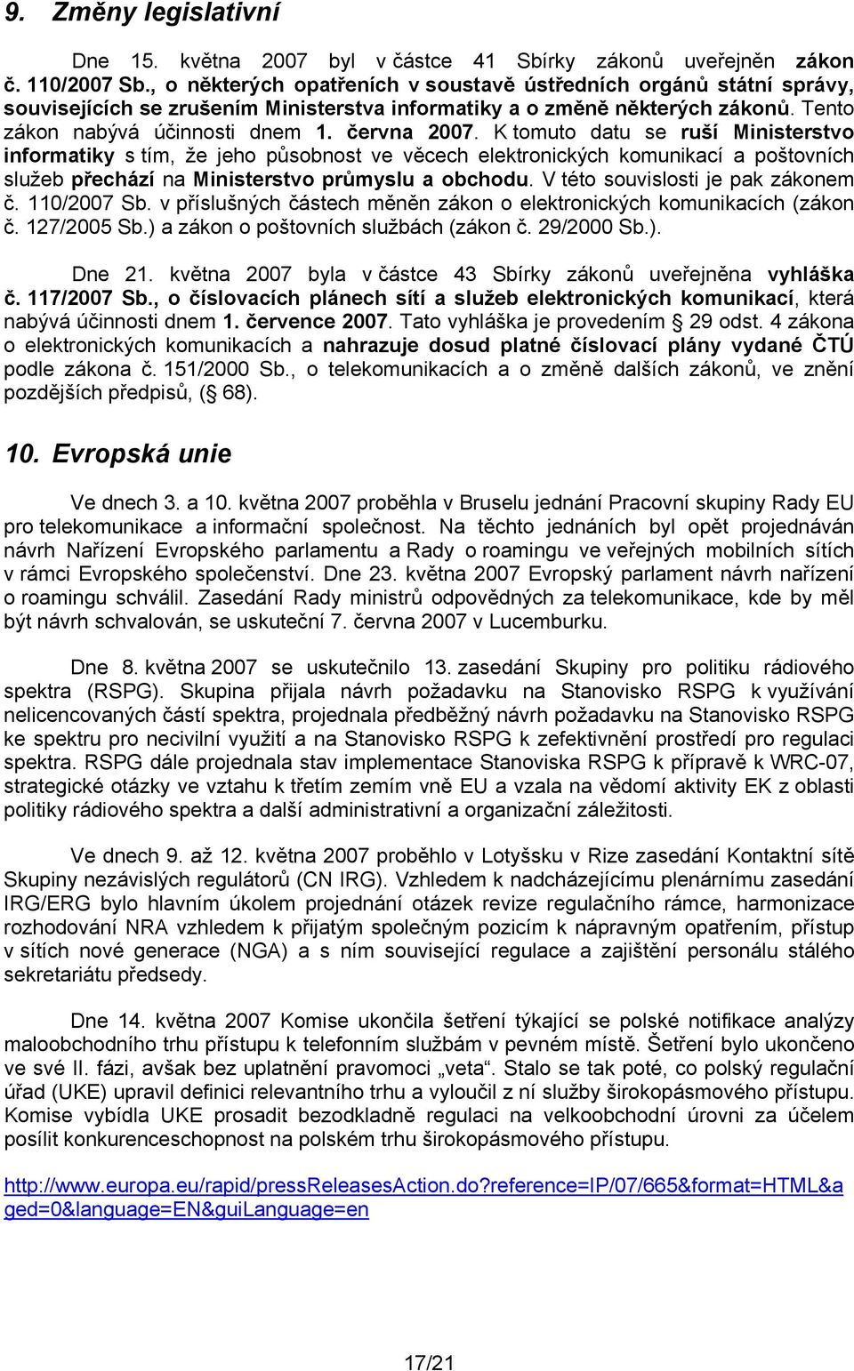 K tomuto datu se ruší Ministerstvo informatiky s tím, že jeho působnost ve věcech elektronických komunikací a poštovních služeb přechází na Ministerstvo průmyslu a obchodu.