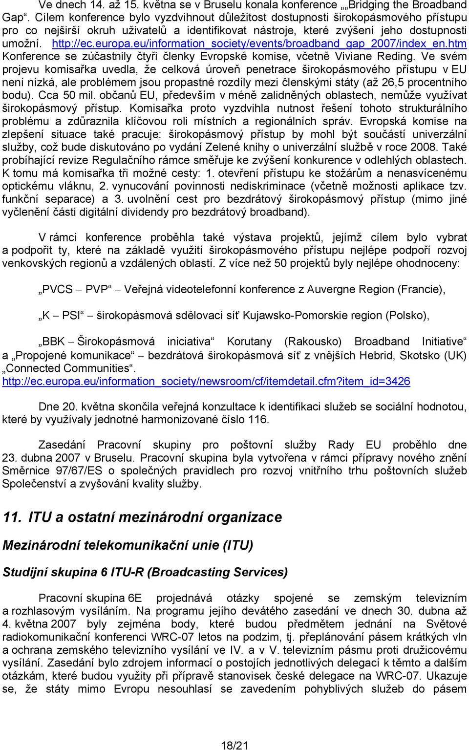 eu/information_society/events/broadband_gap_2007/index_en.htm Konference se zúčastnily čtyři členky Evropské komise, včetně Viviane Reding.