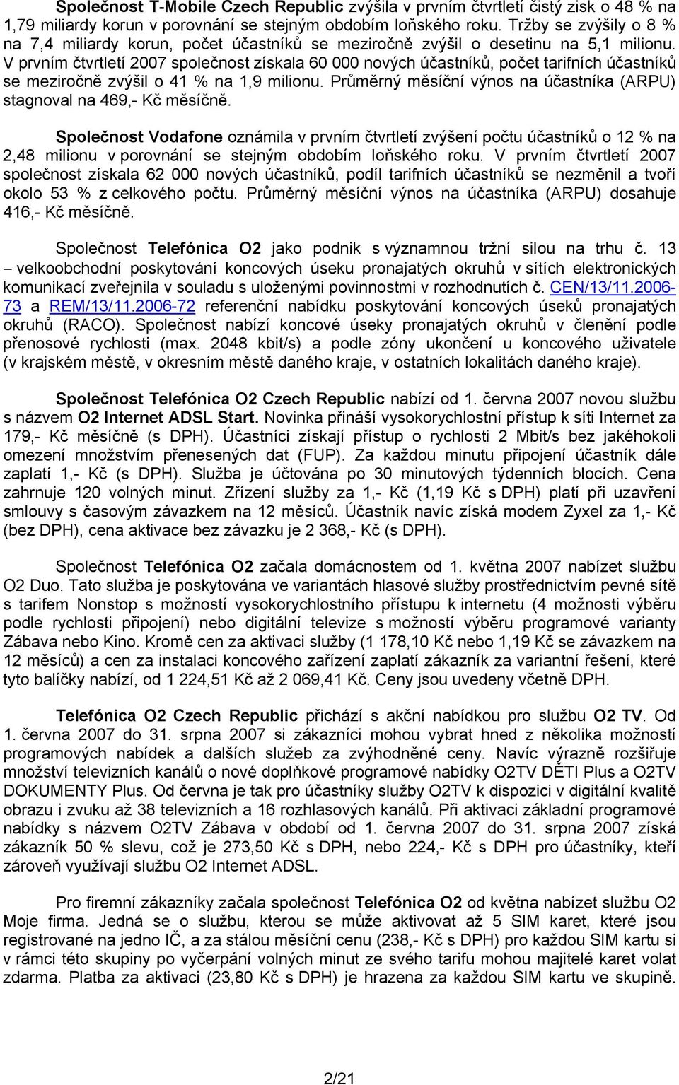 V prvním čtvrtletí 2007 společnost získala 60 000 nových účastníků, počet tarifních účastníků se meziročně zvýšil o 41 % na 1,9 milionu.