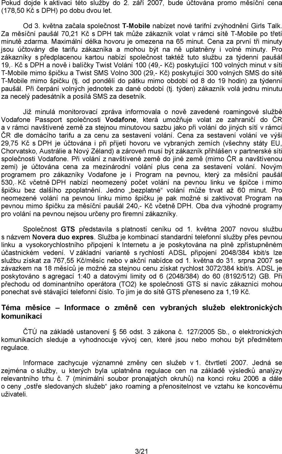 Maximální délka hovoru je omezena na 65 minut. Cena za první tři minuty jsou účtovány dle tarifu zákazníka a mohou být na ně uplatněny i volné minuty.