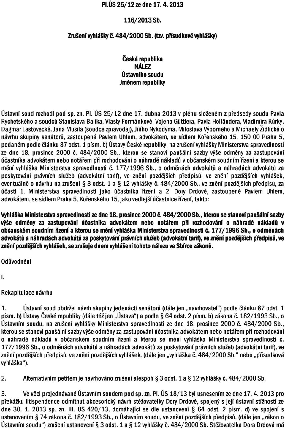 dubna 2013 v plénu složeném z předsedy soudu Pavla Rychetského a soudců Stanislava Balíka, Vlasty Formánkové, Vojena Güttlera, Pavla Holländera, Vladimíra Kůrky, Dagmar Lastovecké, Jana Musila