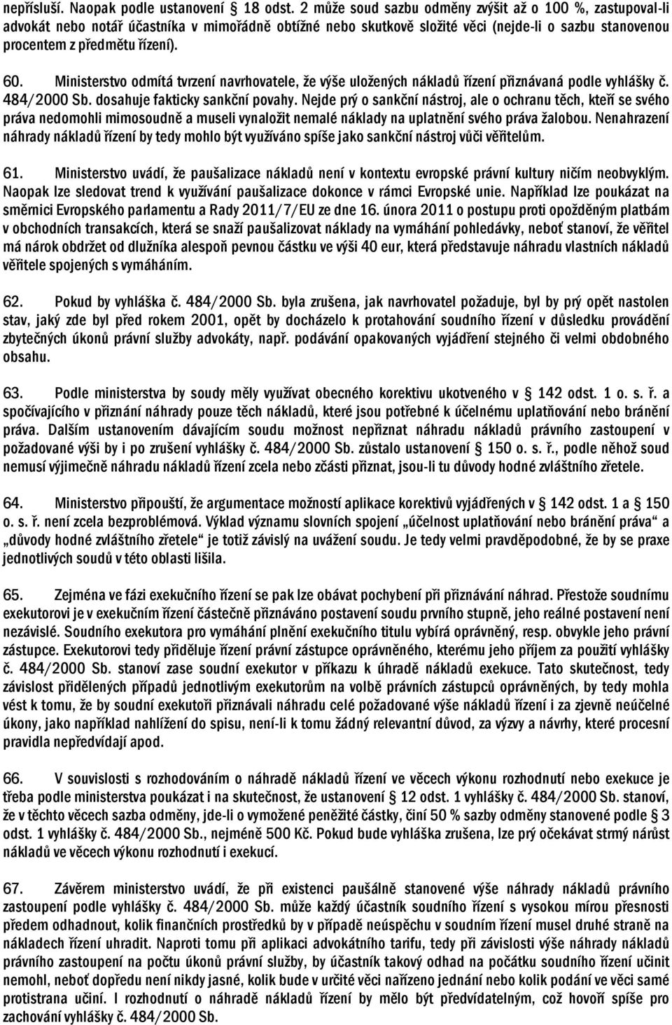 Ministerstvo odmítá tvrzení navrhovatele, že výše uložených nákladů řízení přiznávaná podle vyhlášky č. 484/2000 Sb. dosahuje fakticky sankční povahy.