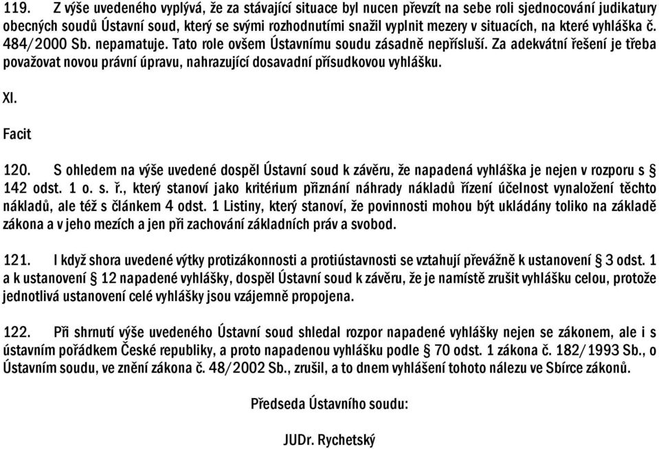 Za adekvátní řešení je třeba považovat novou právní úpravu, nahrazující dosavadní přísudkovou vyhlášku. XI. Facit 120.