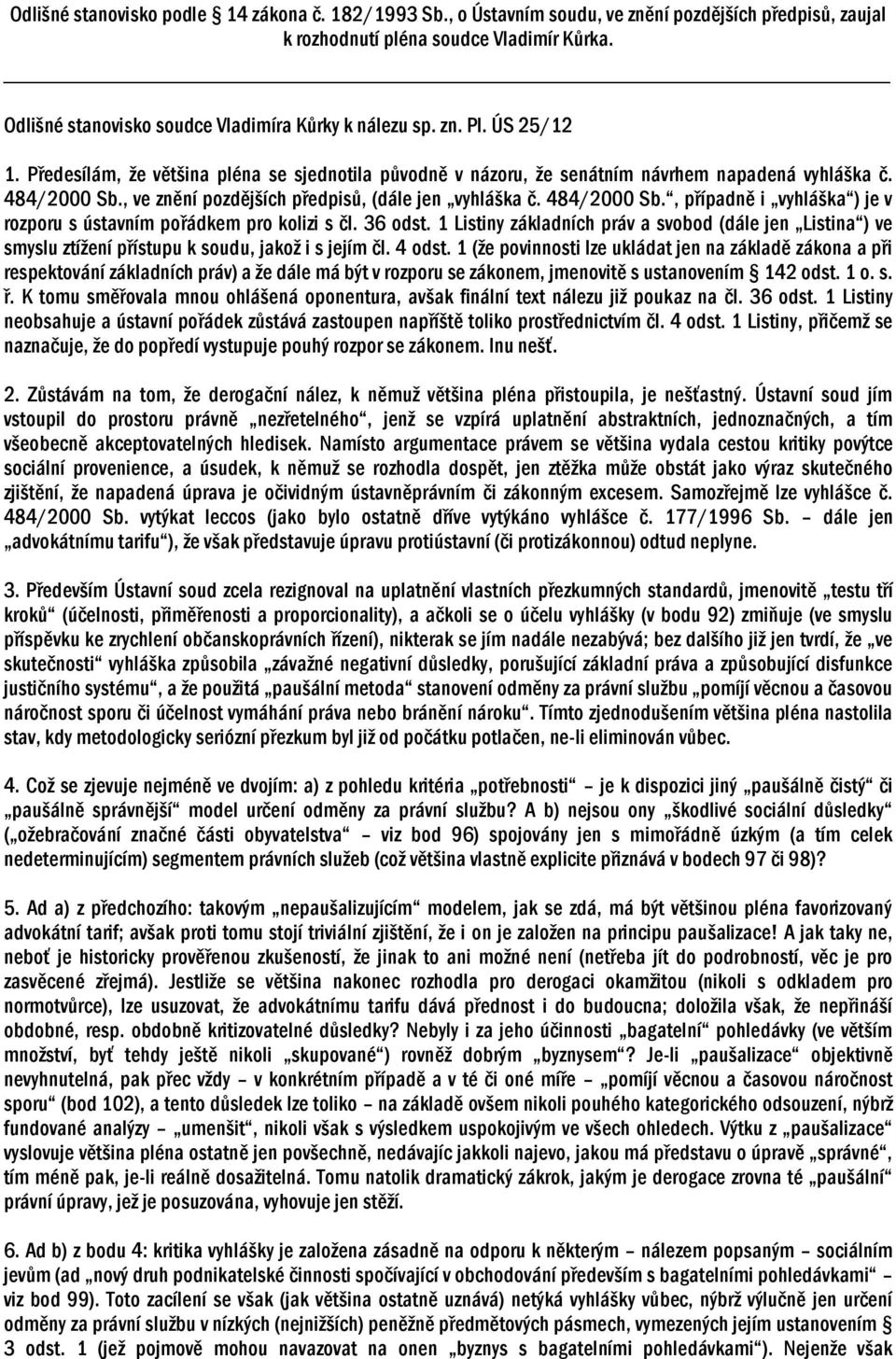 , ve znění pozdějších předpisů, (dále jen vyhláška č. 484/2000 Sb., případně i vyhláška ) je v rozporu s ústavním pořádkem pro kolizi s čl. 36 odst.