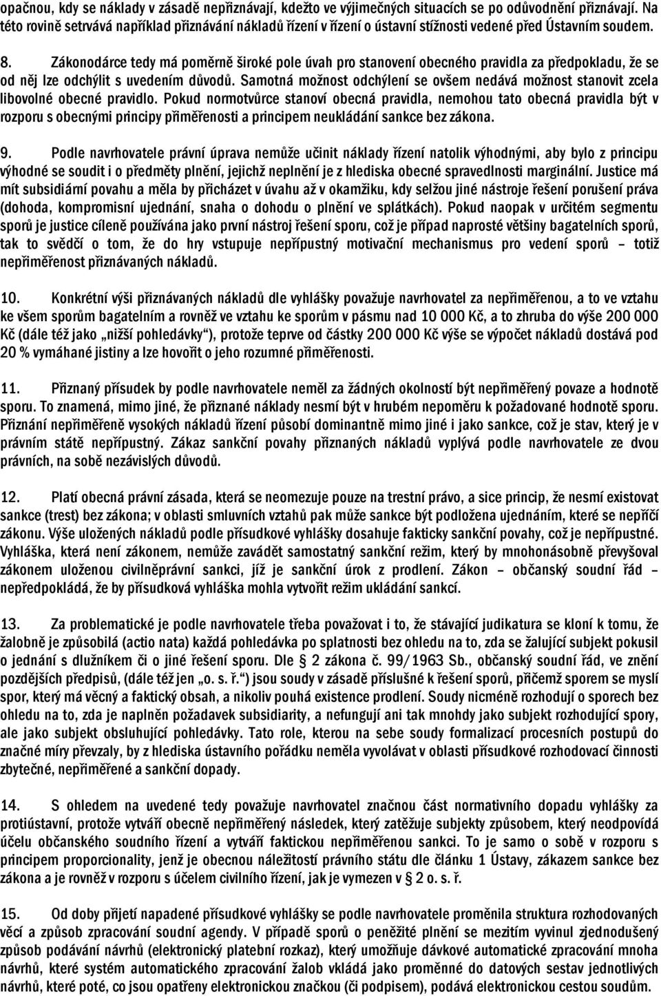 Zákonodárce tedy má poměrně široké pole úvah pro stanovení obecného pravidla za předpokladu, že se od něj lze odchýlit s uvedením důvodů.