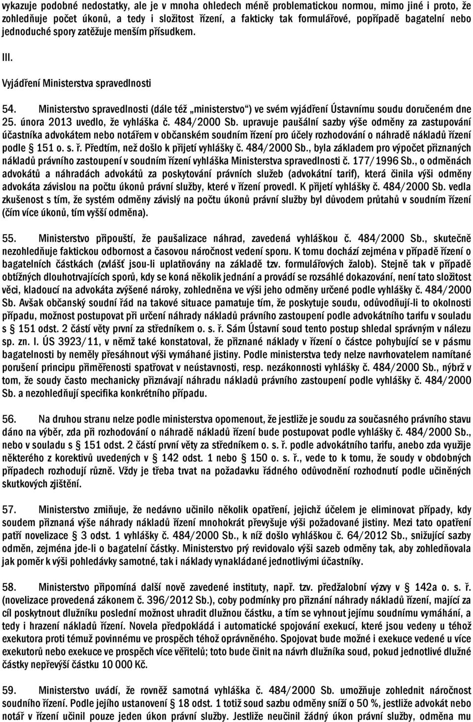 Ministerstvo spravedlnosti (dále též ministerstvo ) ve svém vyjádření Ústavnímu soudu doručeném dne 25. února 2013 uvedlo, že vyhláška č. 484/2000 Sb.