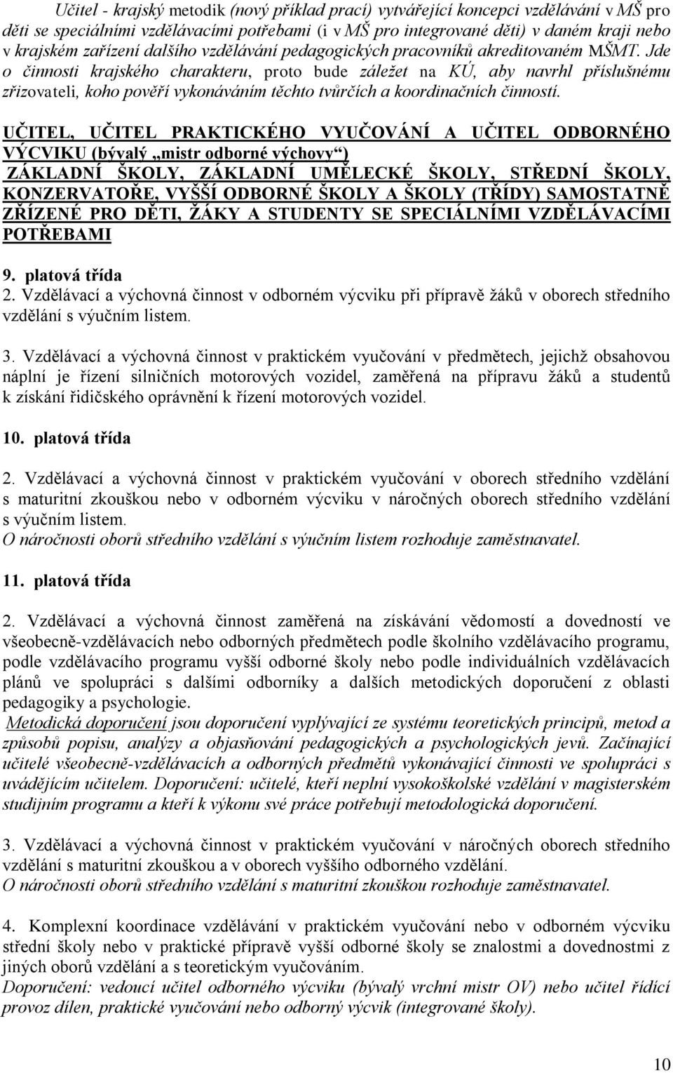 Jde o činnosti krajského charakteru, proto bude záležet na KÚ, aby navrhl příslušnému zřizovateli, koho pověří vykonáváním těchto tvůrčích a koordinačních činností.