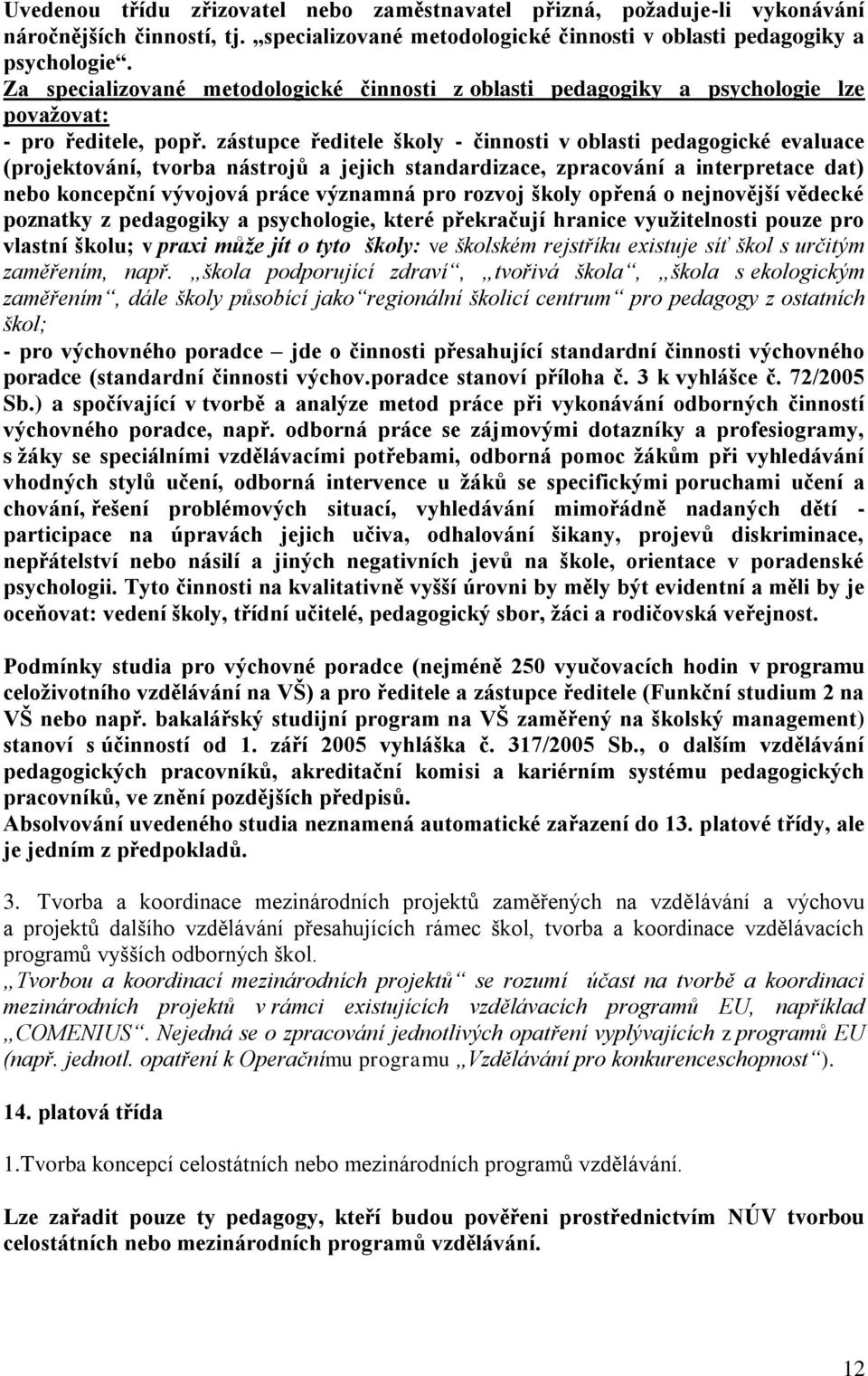 zástupce ředitele školy - činnosti v oblasti pedagogické evaluace (projektování, tvorba nástrojů a jejich standardizace, zpracování a interpretace dat) nebo koncepční vývojová práce významná pro