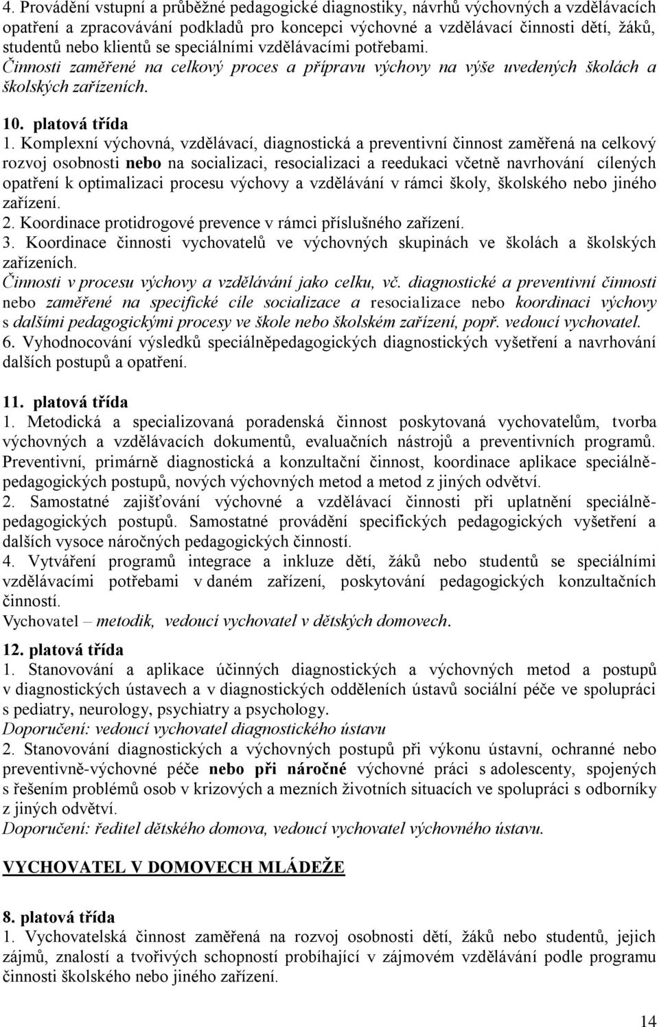 Komplexní výchovná, vzdělávací, diagnostická a preventivní činnost zaměřená na celkový rozvoj osobnosti nebo na socializaci, resocializaci a reedukaci včetně navrhování cílených opatření k