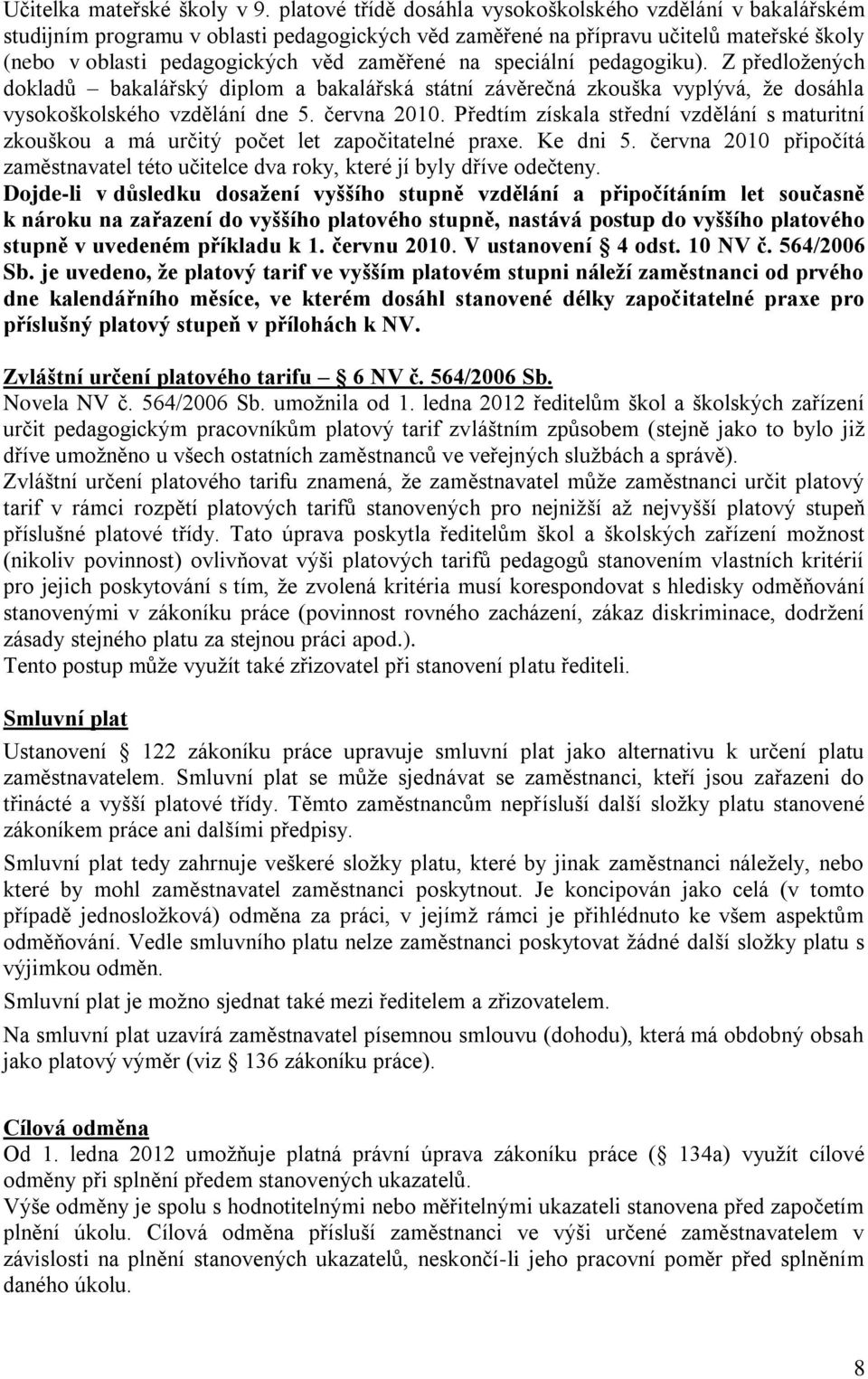 speciální pedagogiku). Z předložených dokladů bakalářský diplom a bakalářská státní závěrečná zkouška vyplývá, že dosáhla vysokoškolského vzdělání dne 5. června 2010.