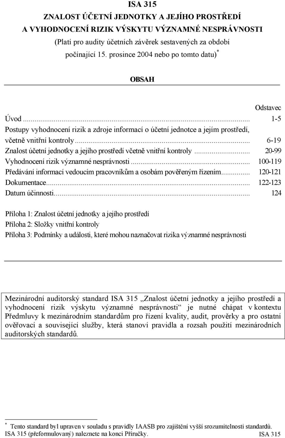 .. 6-19 Znalost účetní jednotky a jejího prostředí včetně vnitřní kontroly... 20-99 Vyhodnocení rizik významné nesprávnosti.