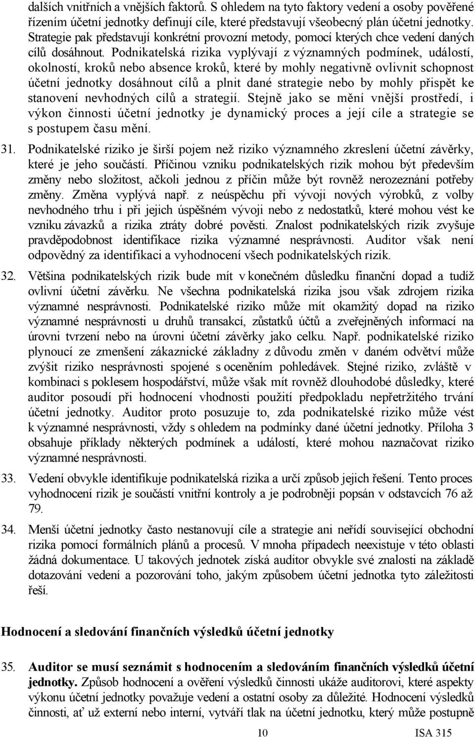 Podnikatelská rizika vyplývají z významných podmínek, událostí, okolností, kroků nebo absence kroků, které by mohly negativně ovlivnit schopnost účetní jednotky dosáhnout cílů a plnit dané strategie