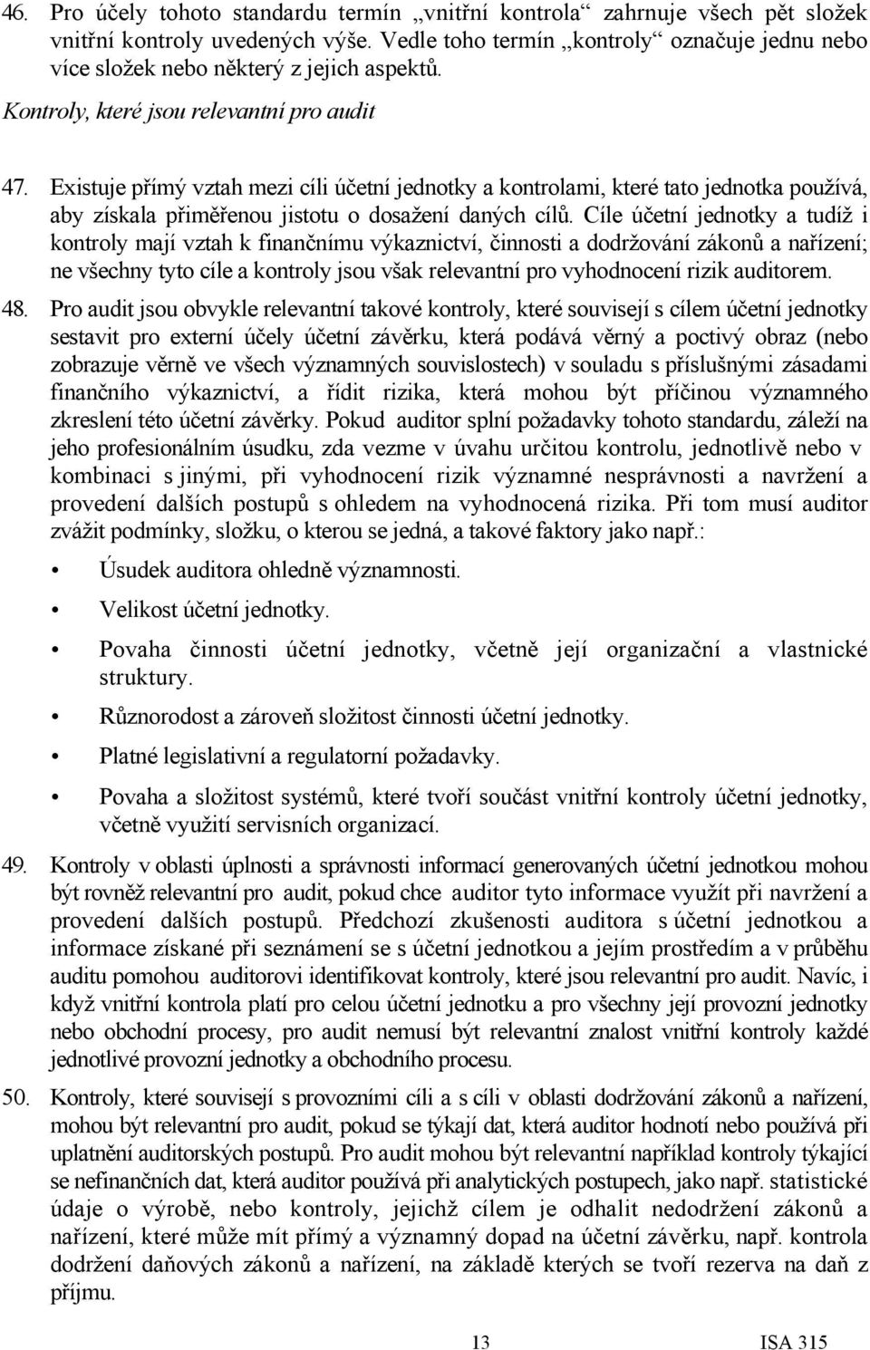 Existuje přímý vztah mezi cíli účetní jednotky a kontrolami, které tato jednotka používá, aby získala přiměřenou jistotu o dosažení daných cílů.