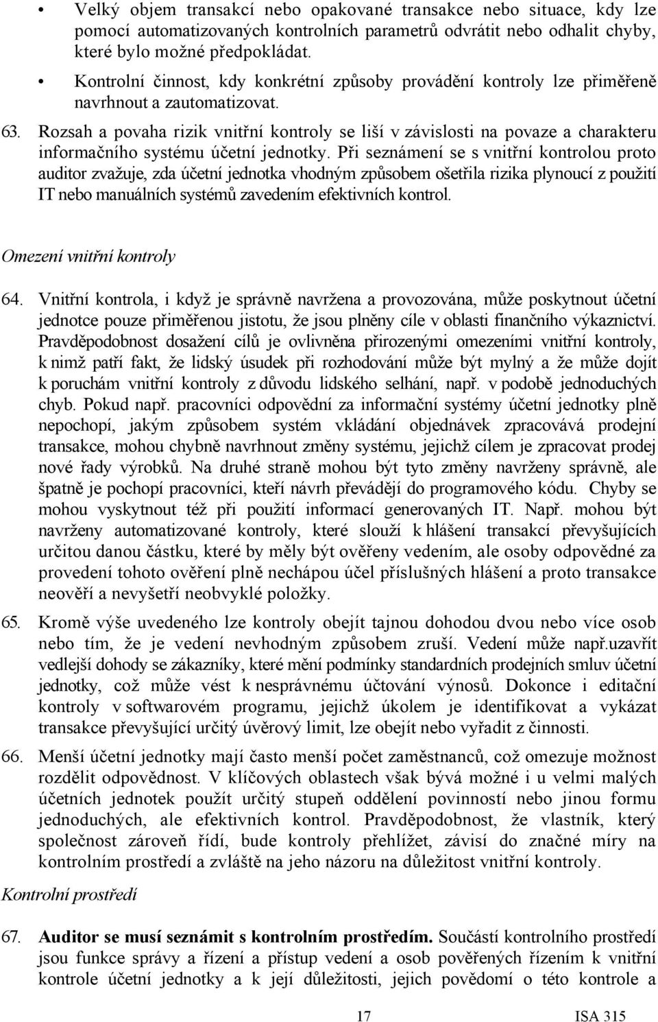 Rozsah a povaha rizik vnitřní kontroly se liší v závislosti na povaze a charakteru informačního systému účetní jednotky.