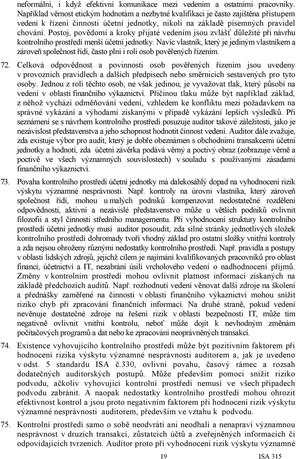 Postoj, povědomí a kroky přijaté vedením jsou zvlášť důležité při návrhu kontrolního prostředí menší účetní jednotky.