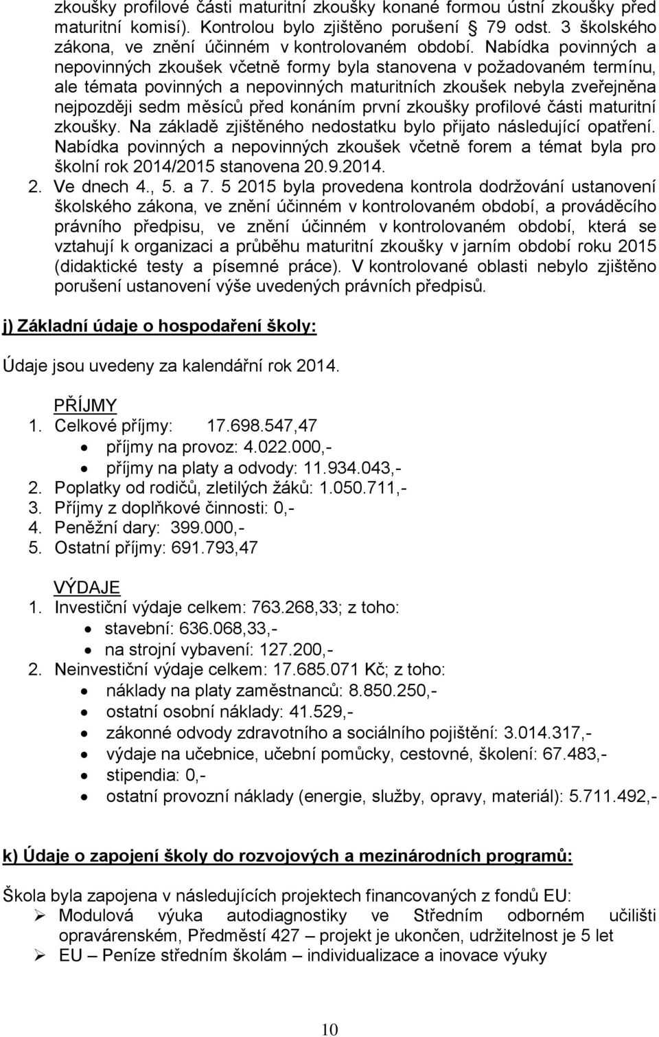 první zkoušky profilové části maturitní zkoušky. Na základě zjištěného nedostatku bylo přijato následující opatření.