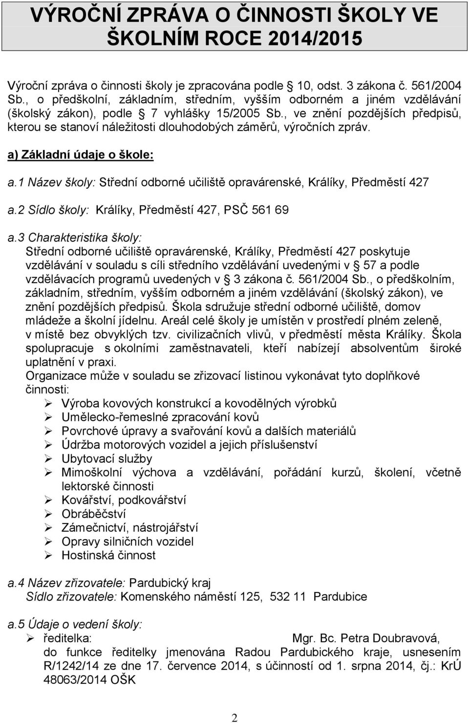 , ve znění pozdějších předpisů, kterou se stanoví náležitosti dlouhodobých záměrů, výročních zpráv. a) Základní údaje o škole: a.