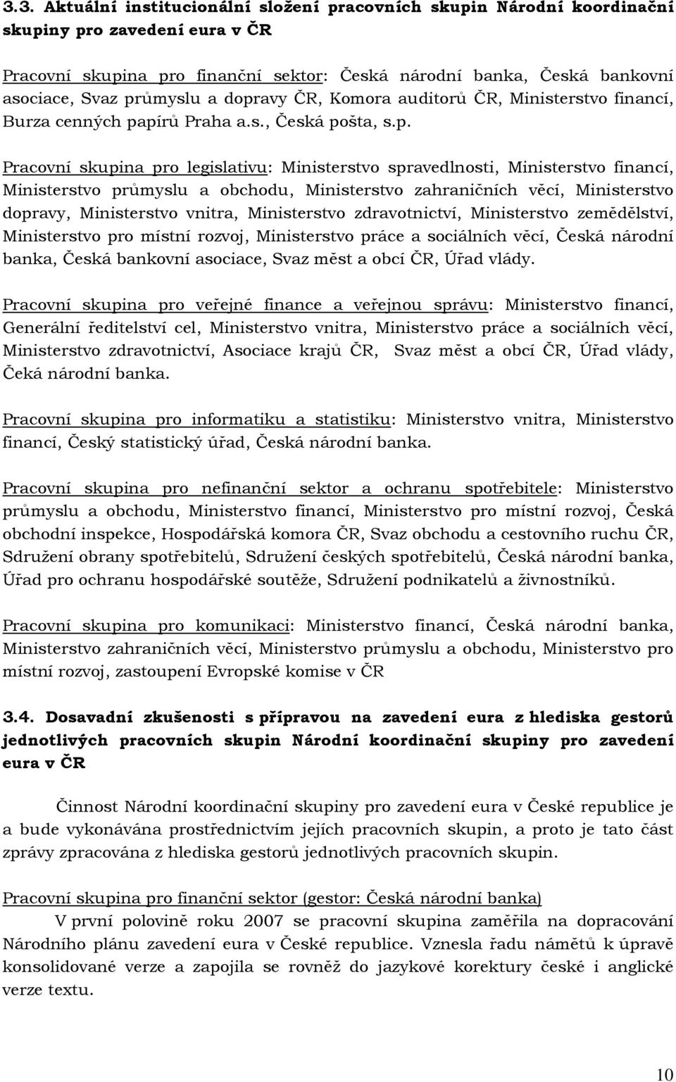 Ministerstvo průmyslu a obchodu, Ministerstvo zahraničních věcí, Ministerstvo dopravy, Ministerstvo vnitra, Ministerstvo zdravotnictví, Ministerstvo zemědělství, Ministerstvo pro místní rozvoj,