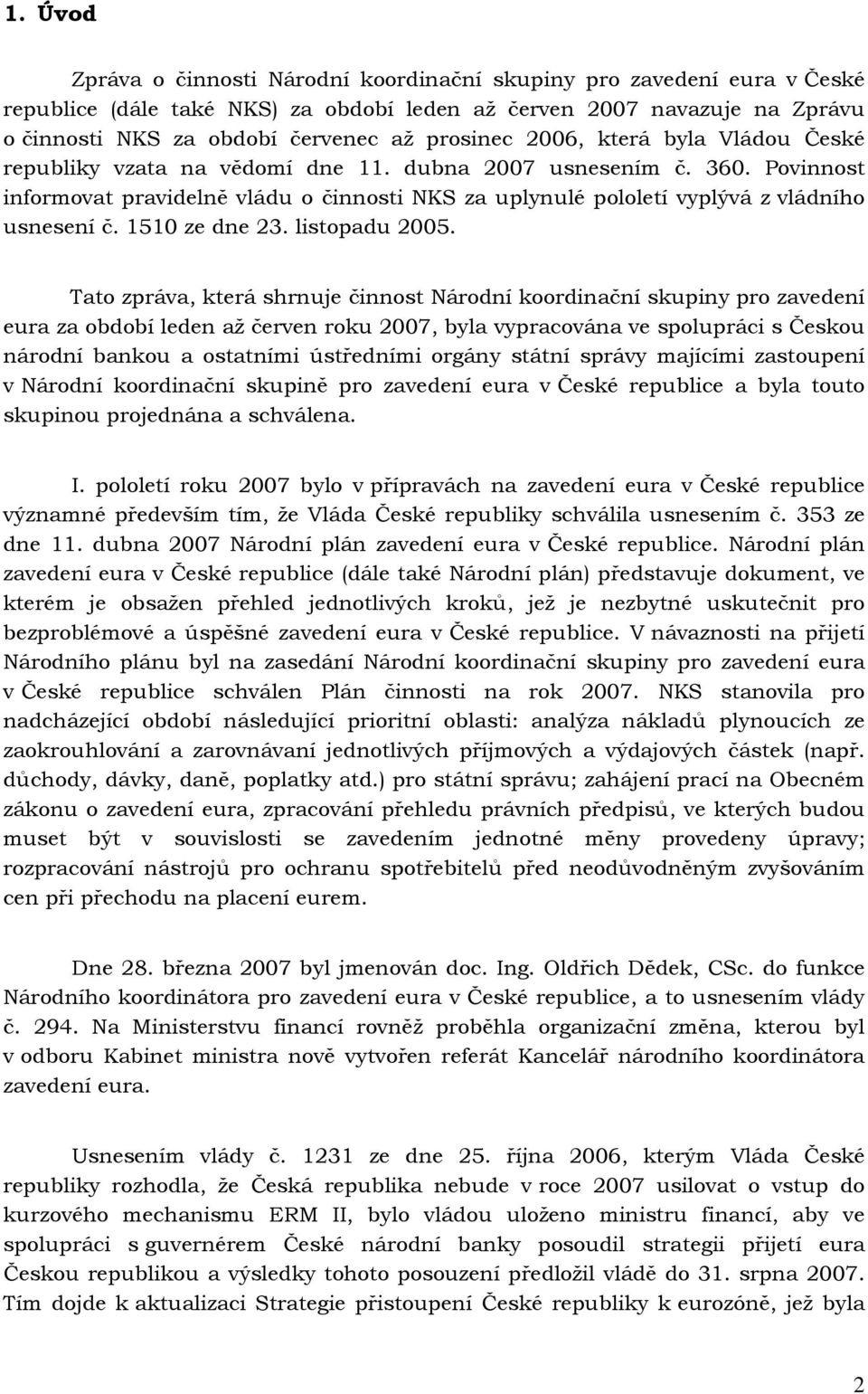 Povinnost informovat pravidelně vládu o činnosti NKS za uplynulé pololetí vyplývá z vládního usnesení č. 1510 ze dne 23. listopadu 2005.