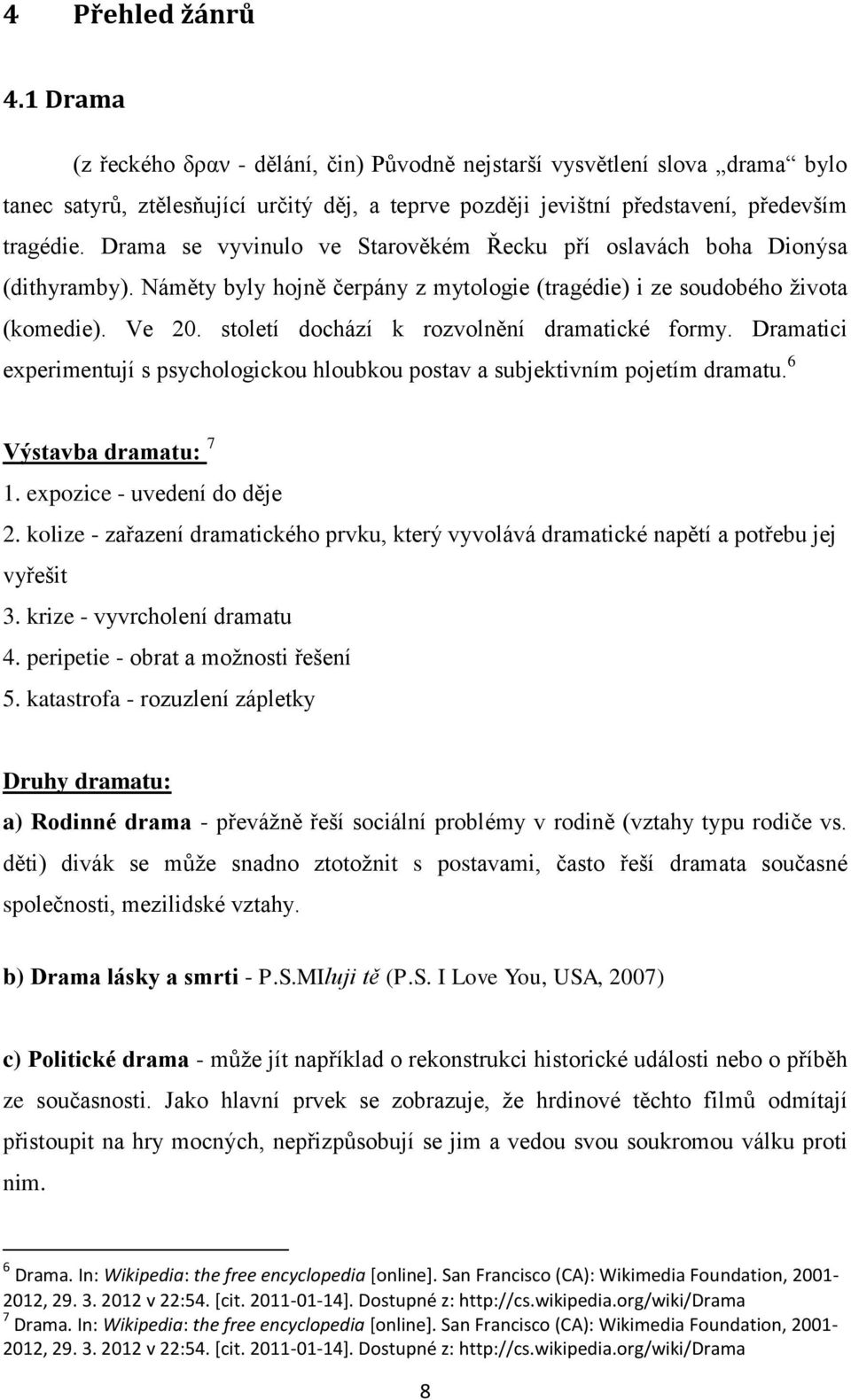 století dochází k rozvolnění dramatické formy. Dramatici experimentují s psychologickou hloubkou postav a subjektivním pojetím dramatu. 6 Výstavba dramatu: 7 1. expozice - uvedení do děje 2.