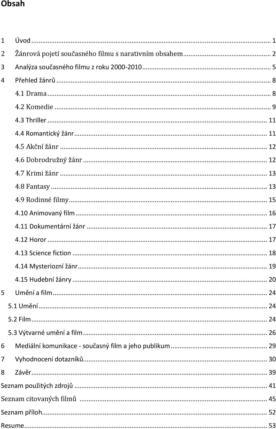 11 Dokumentární žánr... 17 4.12 Horor... 17 4.13 Science fiction... 18 4.14 Mysteriozní žánr... 19 4.15 Hudební žánry... 2 5 Umění a film... 24 5.1 Umění... 24 5.2 Film... 24 5.3 Výtvarné umění a film.