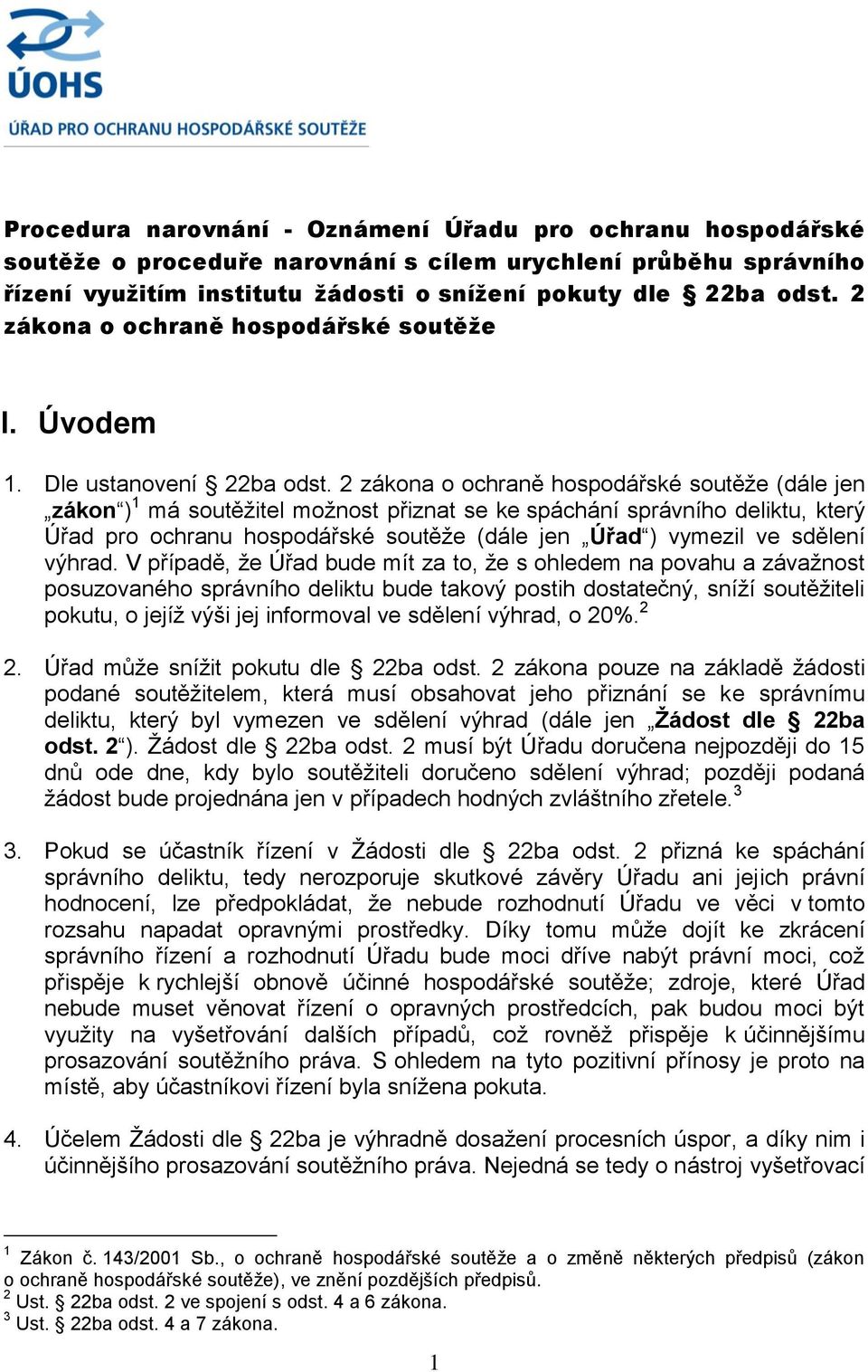 2 zákona o ochraně hospodářské soutěže (dále jen zákon ) 1 má soutěžitel možnost přiznat se ke spáchání správního deliktu, který Úřad pro ochranu hospodářské soutěže (dále jen Úřad ) vymezil ve