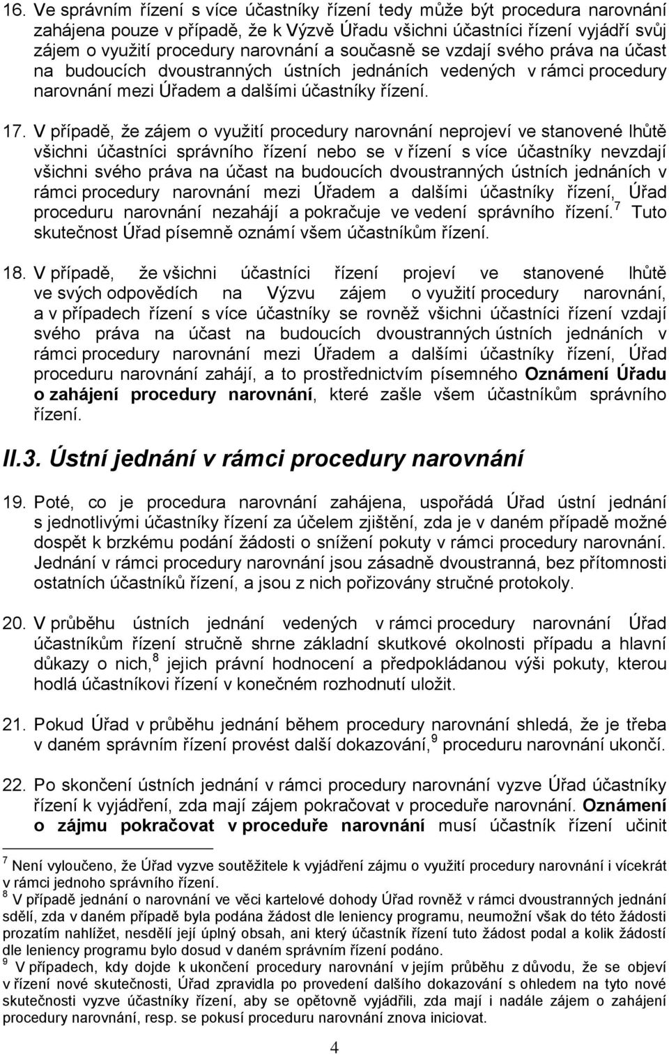 V případě, že zájem o využití procedury narovnání neprojeví ve stanovené lhůtě všichni účastníci správního řízení nebo se v řízení s více účastníky nevzdají všichni svého práva na účast na budoucích