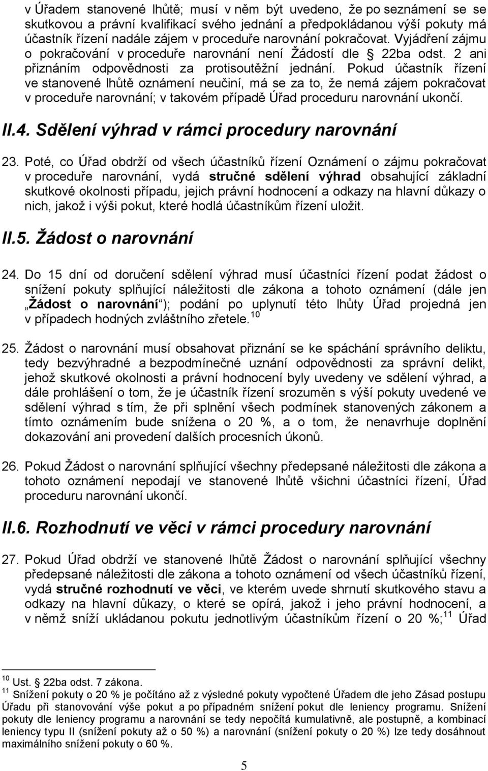 Pokud účastník řízení ve stanovené lhůtě oznámení neučiní, má se za to, že nemá zájem pokračovat v proceduře narovnání; v takovém případě Úřad proceduru narovnání ukončí. II.4.