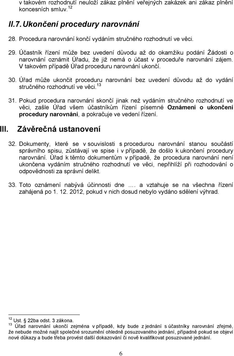 30. Úřad může ukončit proceduru narovnání bez uvedení důvodu až do vydání stručného rozhodnutí ve věci. 13 31.