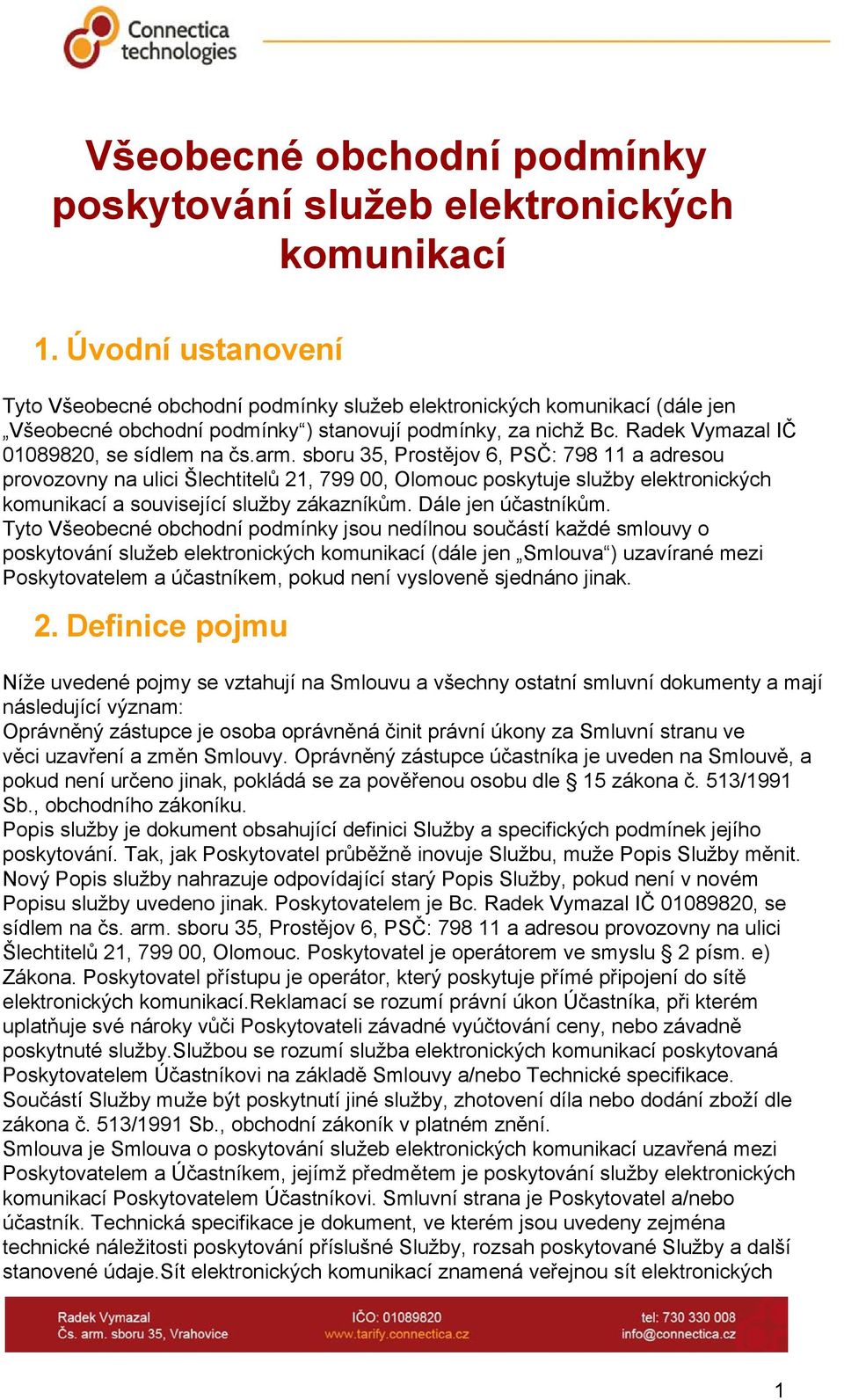 arm. sboru 35, Prostějov 6, PSČ: 798 11 a adresou provozovny na ulici Šlechtitelů 21, 799 00, Olomouc poskytuje služby elektronických komunikací a související služby zákazníkům. Dále jen účastníkům.