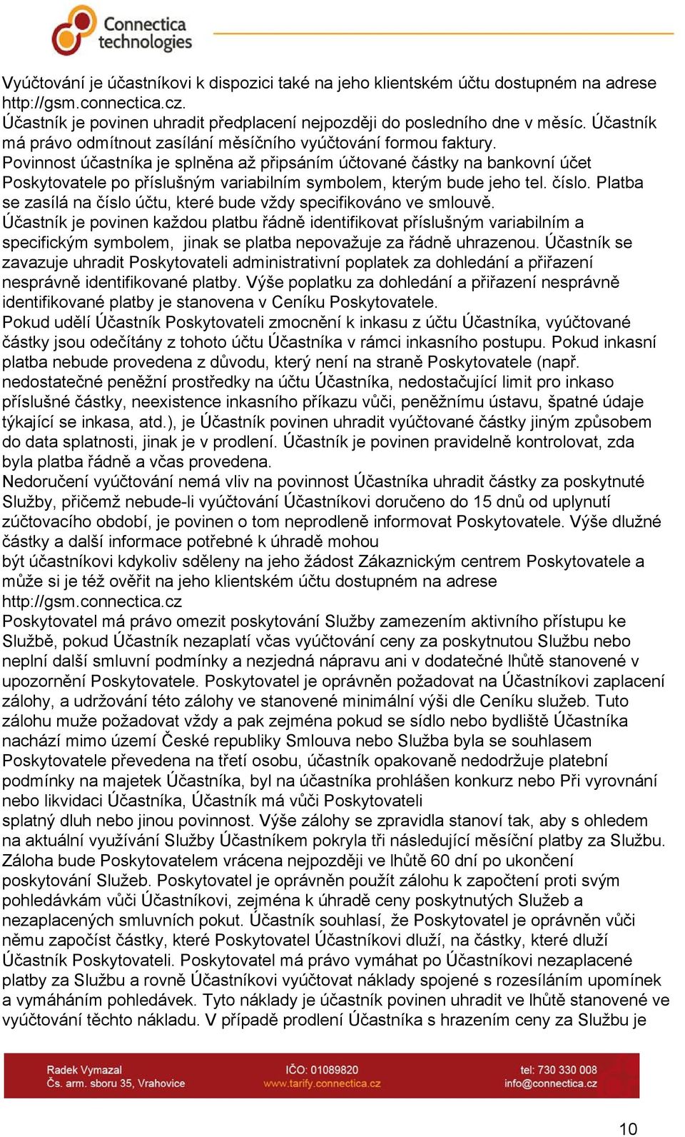 Povinnost účastníka je splněna až připsáním účtované částky na bankovní účet Poskytovatele po příslušným variabilním symbolem, kterým bude jeho tel. číslo.