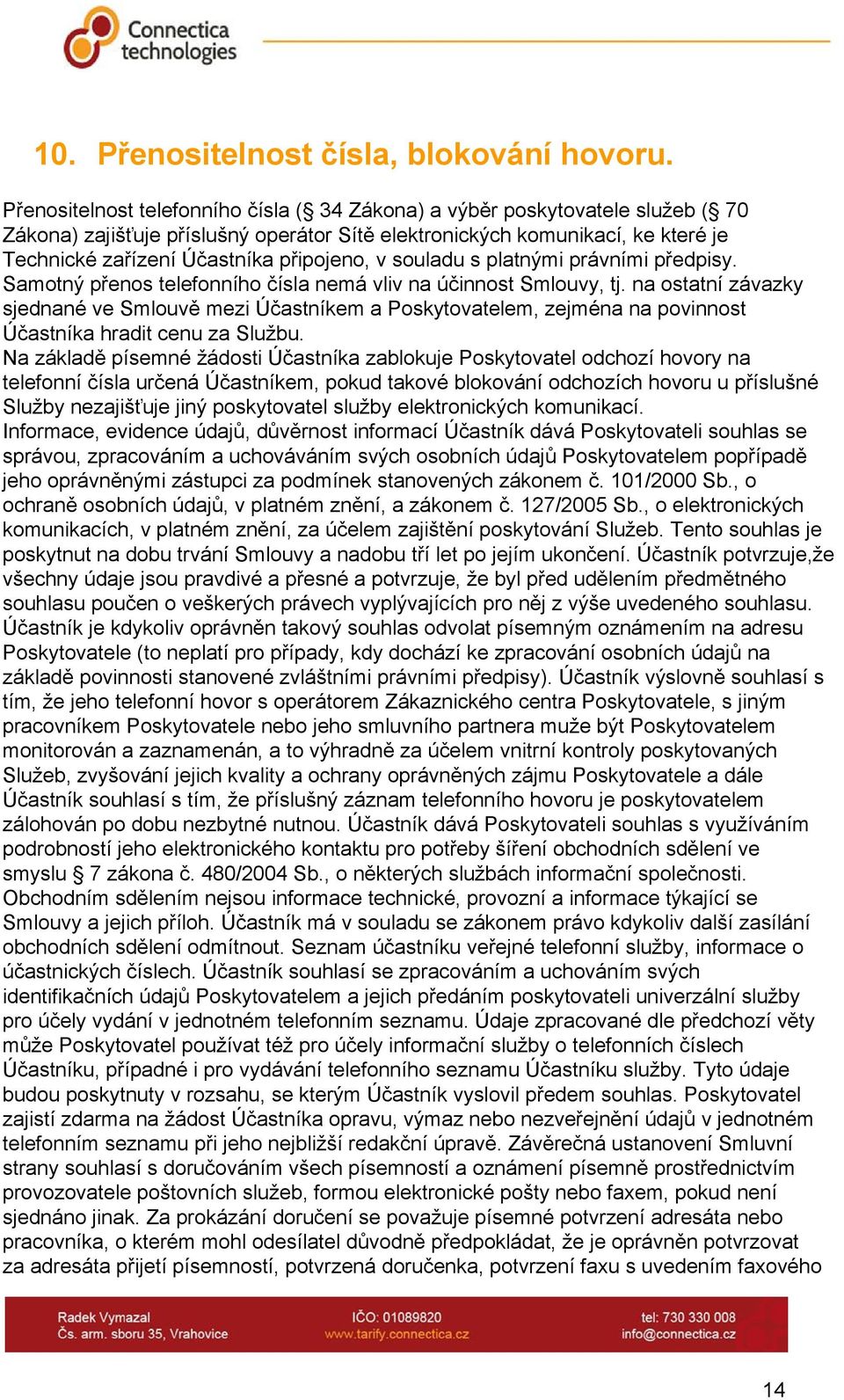 připojeno, v souladu s platnými právními předpisy. Samotný přenos telefonního čísla nemá vliv na účinnost Smlouvy, tj.