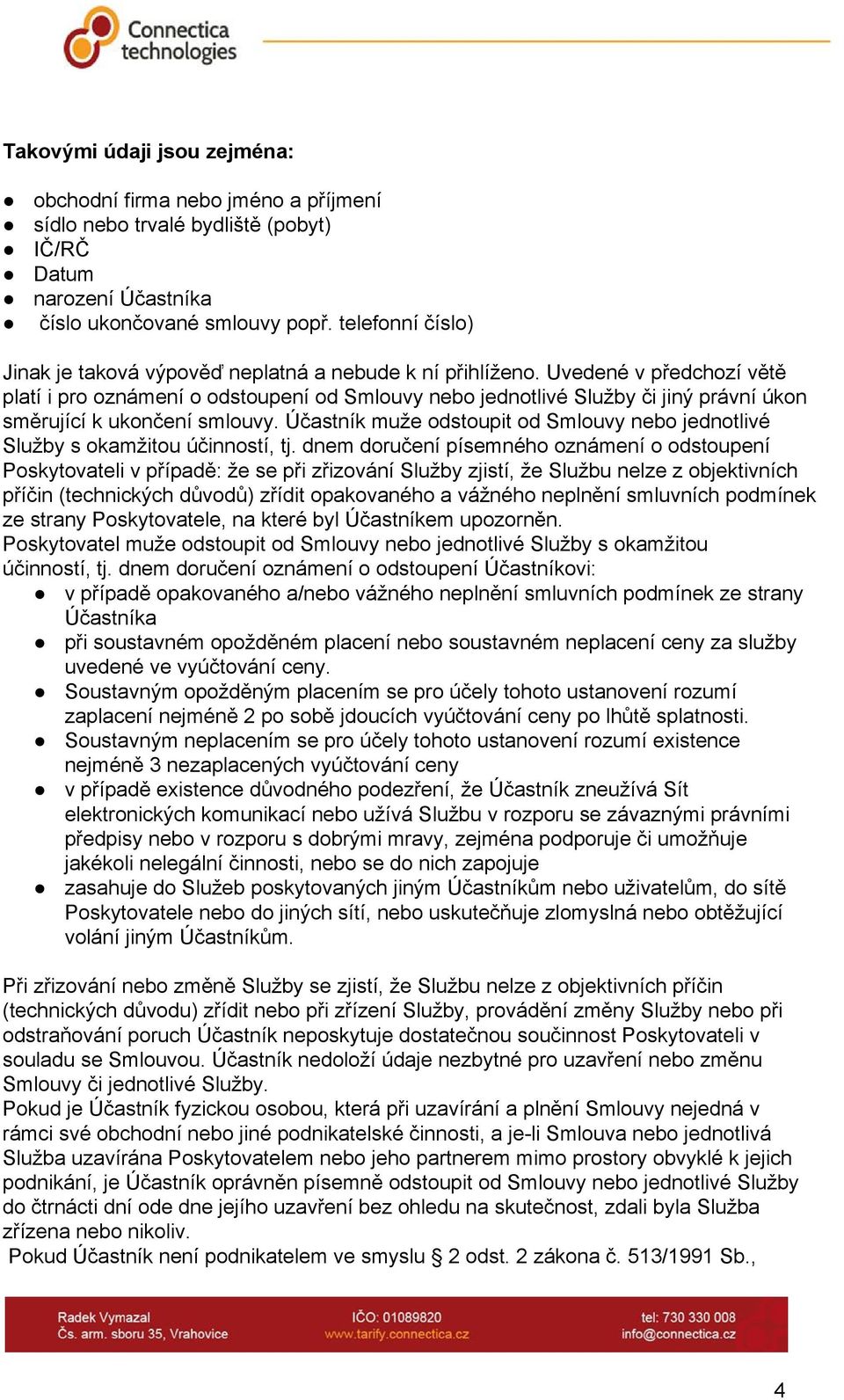 Uvedené v předchozí větě platí i pro oznámení o odstoupení od Smlouvy nebo jednotlivé Služby či jiný právní úkon směrující k ukončení smlouvy.