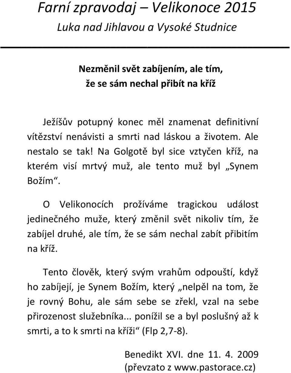 O Velikonocích prožíváme tragickou událost jedinečného muže, který změnil svět nikoliv tím, že zabíjel druhé, ale tím, že se sám nechal zabít přibitím na kříž.