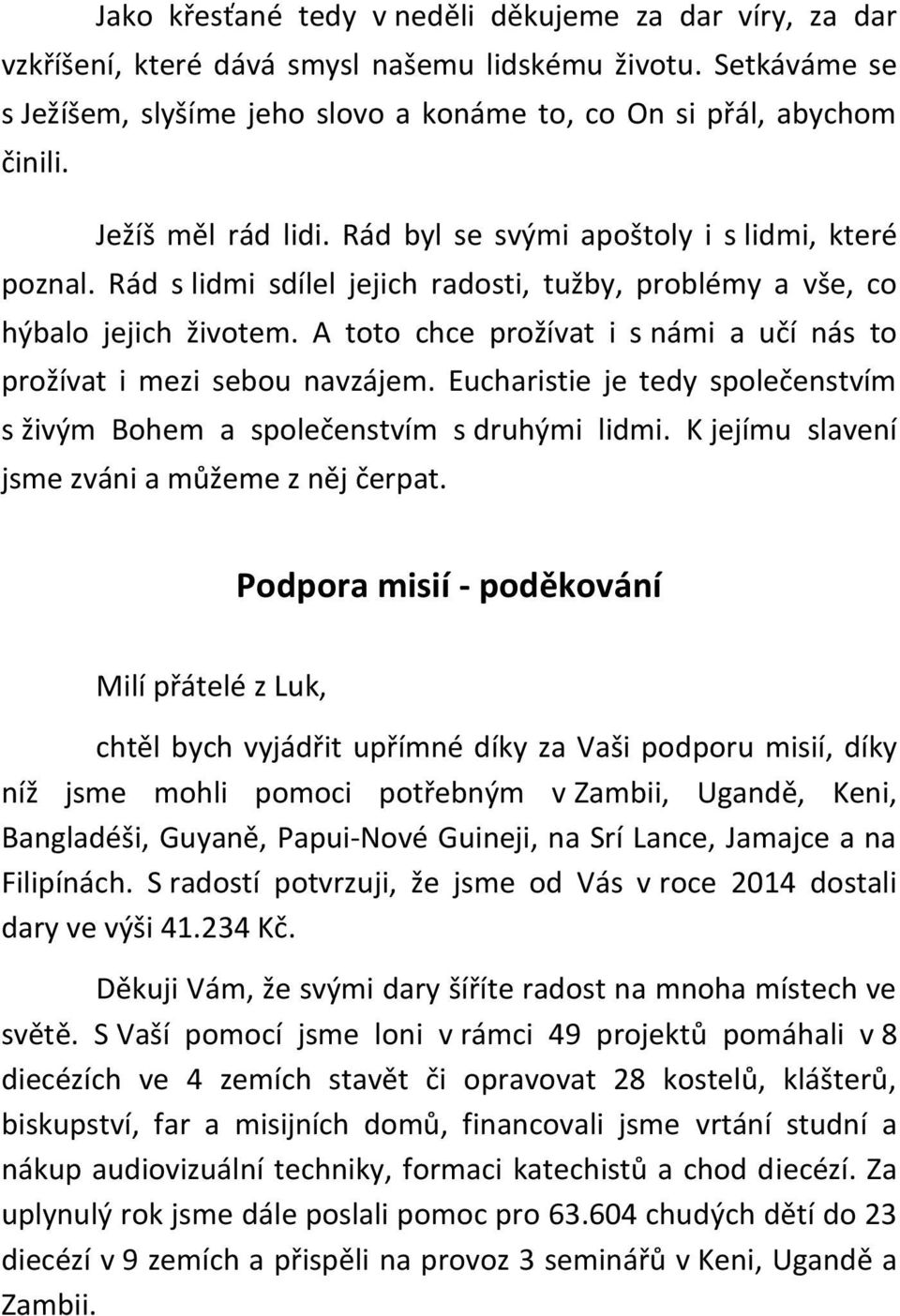 A toto chce prožívat i s námi a učí nás to prožívat i mezi sebou navzájem. Eucharistie je tedy společenstvím s živým Bohem a společenstvím s druhými lidmi.