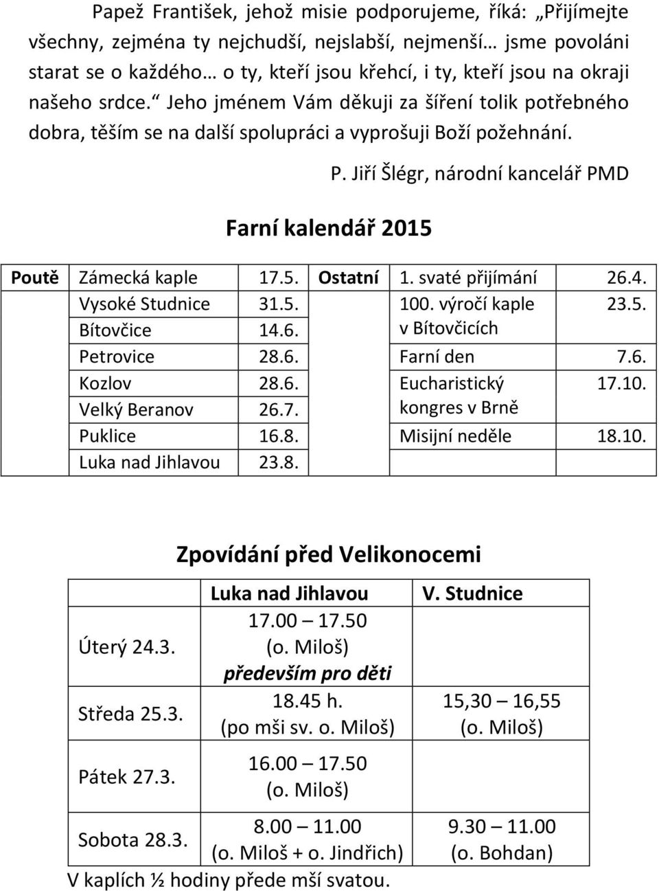 Jiří Šlégr, národní kancelář PMD Poutě Zámecká kaple 17.5. Ostatní 1. svaté přijímání 26.4. Vysoké Studnice 31.5. 100. výročí kaple 23.5. Bítovčice 14.6. v Bítovčicích Petrovice 28.6. Farní den 7.6. Kozlov 28.