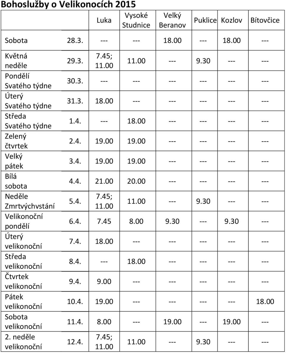 velikonoční Čtvrtek velikonoční Pátek velikonoční Sobota velikonoční 2. neděle velikonoční 29.3. 7.45; 11.00 11.00 --- 9.30 --- --- 30.3. --- --- --- --- --- --- 31.3. 18.00 --- --- --- --- --- 1.4. --- 18.