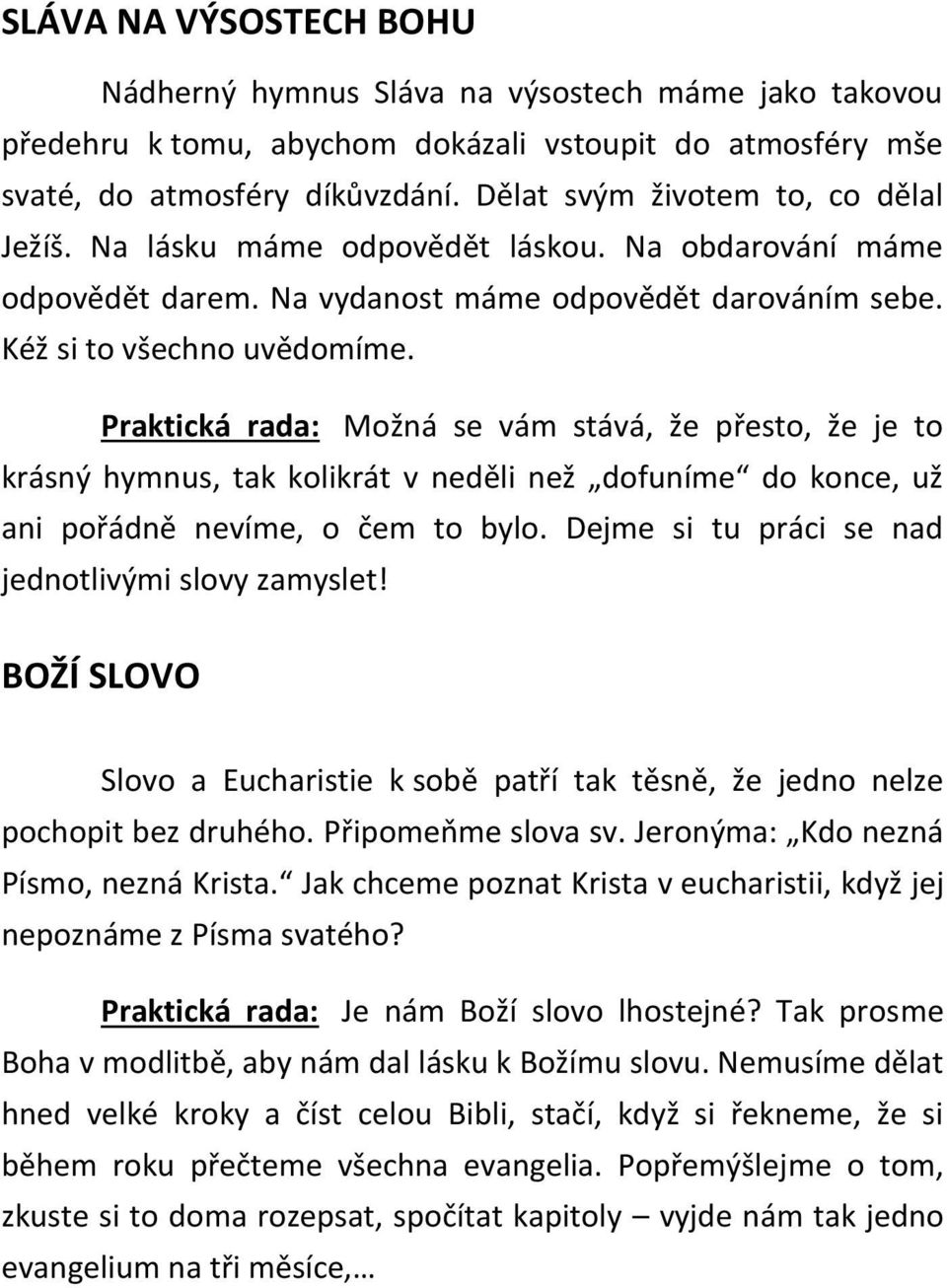 Praktická rada: Možná se vám stává, že přesto, že je to krásný hymnus, tak kolikrát v neděli než dofuníme do konce, už ani pořádně nevíme, o čem to bylo.